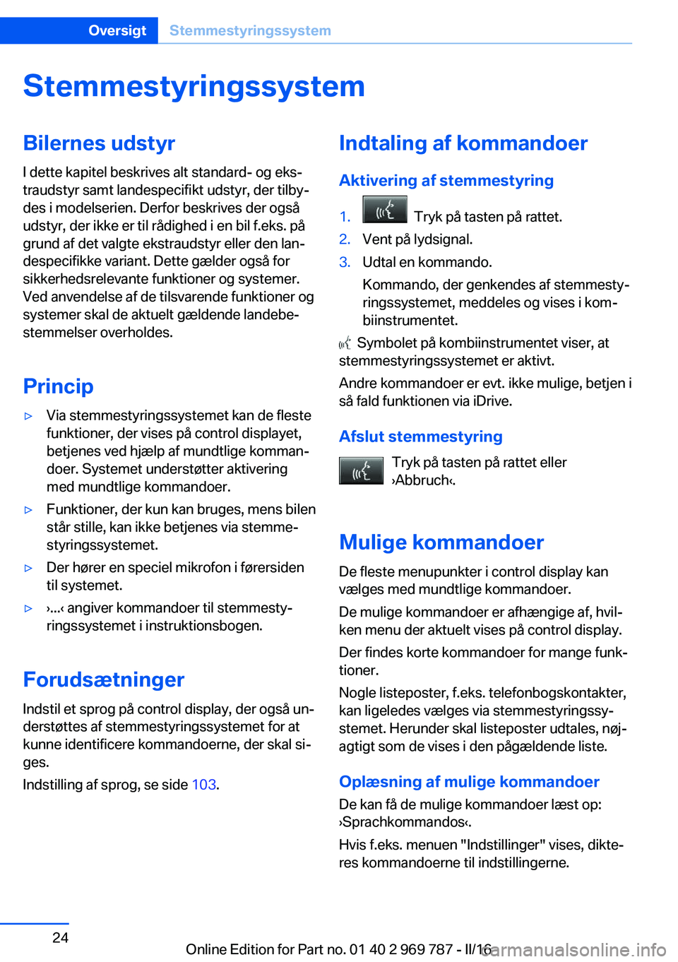 BMW X5 2016 InstruktionsbØger (in Danish) StemmestyringssystemBilernes udstyr
I dette kapitel beskrives alt standard- og eks‐
traudstyr samt landespecifikt udstyr, der tilby‐
des i modelserien. Derfor beskrives der også
udstyr, der ikke BMW X5 2016 InstruktionsbØger (in Danish) StemmestyringssystemBilernes udstyr
I dette kapitel beskrives alt standard- og eks‐
traudstyr samt landespecifikt udstyr, der tilby‐
des i modelserien. Derfor beskrives der også
udstyr, der ikke