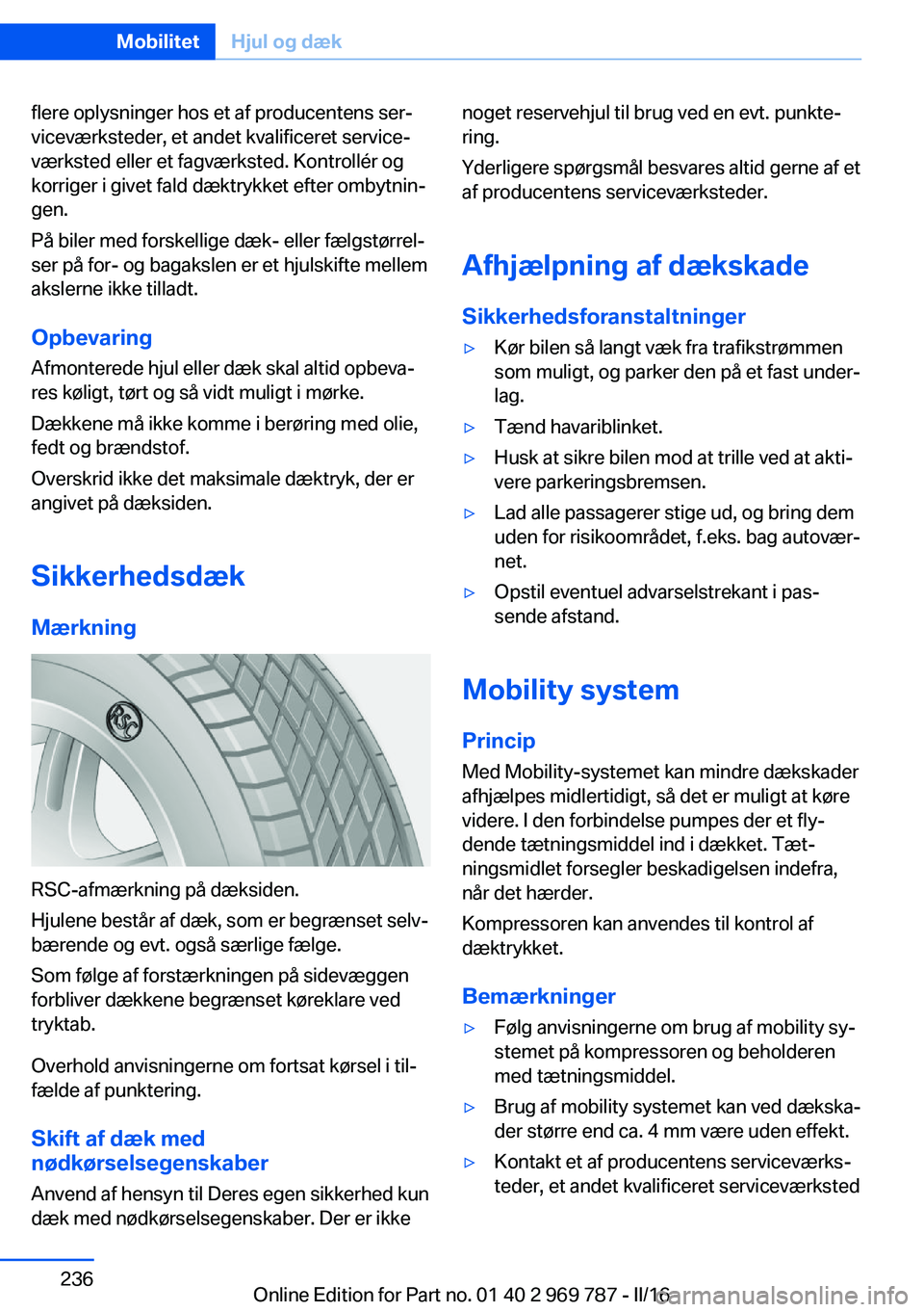 BMW X5 2016 InstruktionsbØger (in Danish) flere oplysninger hos et af producentens ser‐
viceværksteder, et andet kvalificeret service‐
værksted eller et fagværksted. Kontrollér og
korriger i givet fald dæktrykket efter ombytnin‐
ge BMW X5 2016 InstruktionsbØger (in Danish) flere oplysninger hos et af producentens ser‐
viceværksteder, et andet kvalificeret service‐
værksted eller et fagværksted. Kontrollér og
korriger i givet fald dæktrykket efter ombytnin‐
ge