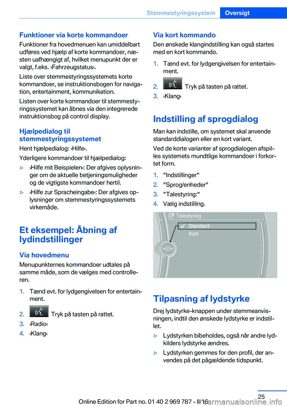 BMW X5 2016 InstruktionsbØger (in Danish) Funktioner via korte kommandoerFunktioner fra hovedmenuen kan umiddelbart
udføres ved hjælp af korte kommandoer, næ‐
sten uafhængigt af, hvilket menupunkt der er
valgt, f.eks. ›Fahrzeugstatus BMW X5 2016 InstruktionsbØger (in Danish) Funktioner via korte kommandoerFunktioner fra hovedmenuen kan umiddelbart
udføres ved hjælp af korte kommandoer, næ‐
sten uafhængigt af, hvilket menupunkt der er
valgt, f.eks. ›Fahrzeugstatus