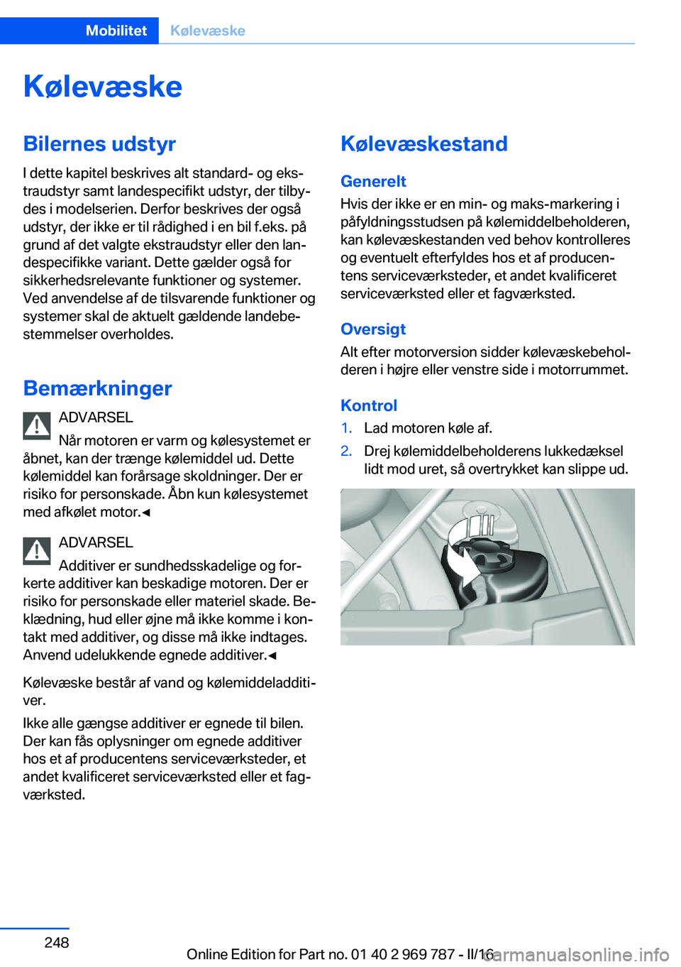 BMW X5 2016 InstruktionsbØger (in Danish) KølevæskeBilernes udstyr
I dette kapitel beskrives alt standard- og eks‐
traudstyr samt landespecifikt udstyr, der tilby‐
des i modelserien. Derfor beskrives der også
udstyr, der ikke er til r BMW X5 2016 InstruktionsbØger (in Danish) KølevæskeBilernes udstyr
I dette kapitel beskrives alt standard- og eks‐
traudstyr samt landespecifikt udstyr, der tilby‐
des i modelserien. Derfor beskrives der også
udstyr, der ikke er til r