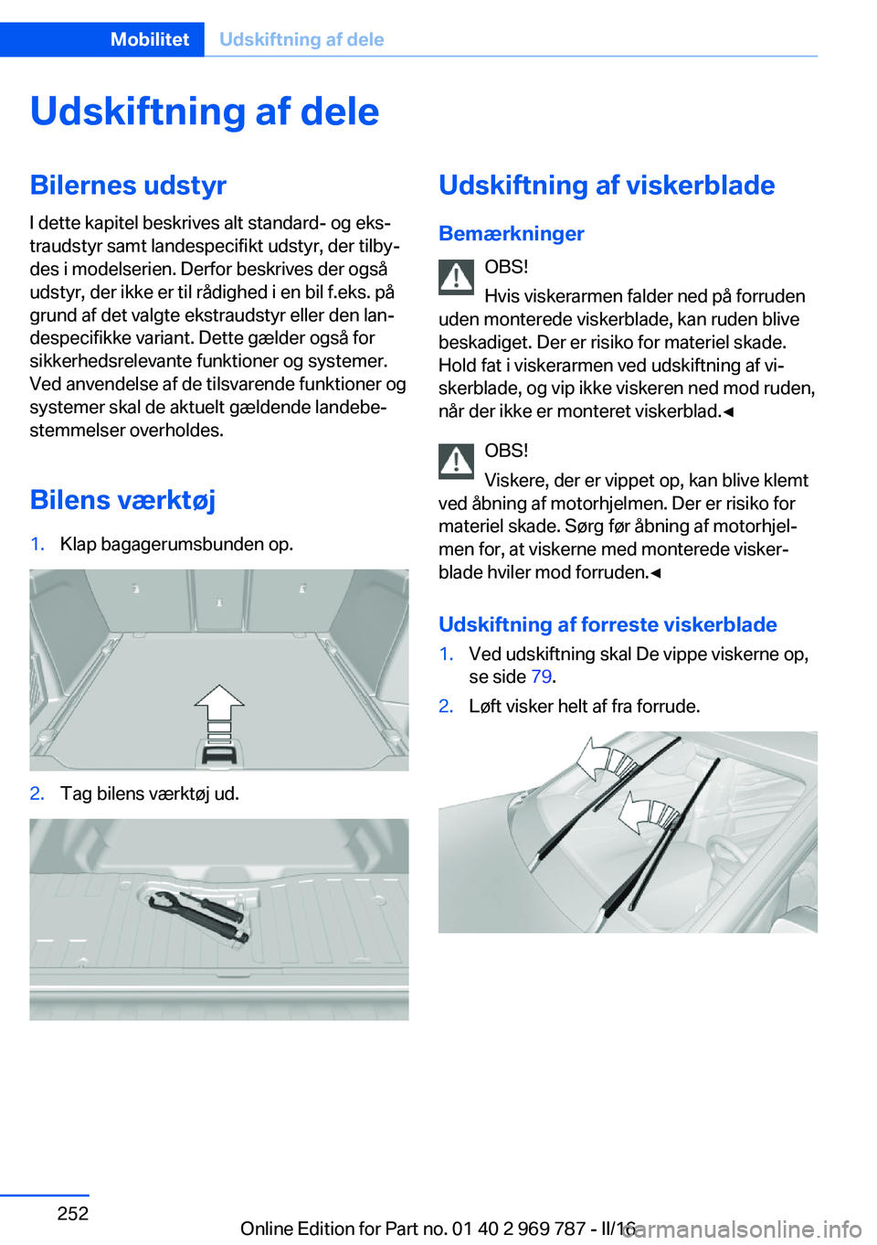 BMW X5 2016 InstruktionsbØger (in Danish) Udskiftning af deleBilernes udstyrI dette kapitel beskrives alt standard- og eks‐
traudstyr samt landespecifikt udstyr, der tilby‐
des i modelserien. Derfor beskrives der også
udstyr, der ikke er BMW X5 2016 InstruktionsbØger (in Danish) Udskiftning af deleBilernes udstyrI dette kapitel beskrives alt standard- og eks‐
traudstyr samt landespecifikt udstyr, der tilby‐
des i modelserien. Derfor beskrives der også
udstyr, der ikke er