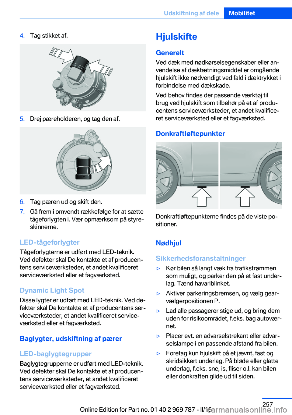 BMW X5 2016 InstruktionsbØger (in Danish) 4.Tag stikket af.5.Drej pæreholderen, og tag den af.6.Tag pæren ud og skift den.7.Gå frem i omvendt rækkefølge for at sætte
tågeforlygten i. Vær opmærksom på styre‐
skinnerne.
LED-tågefor BMW X5 2016 InstruktionsbØger (in Danish) 4.Tag stikket af.5.Drej pæreholderen, og tag den af.6.Tag pæren ud og skift den.7.Gå frem i omvendt rækkefølge for at sætte
tågeforlygten i. Vær opmærksom på styre‐
skinnerne.
LED-tågefor