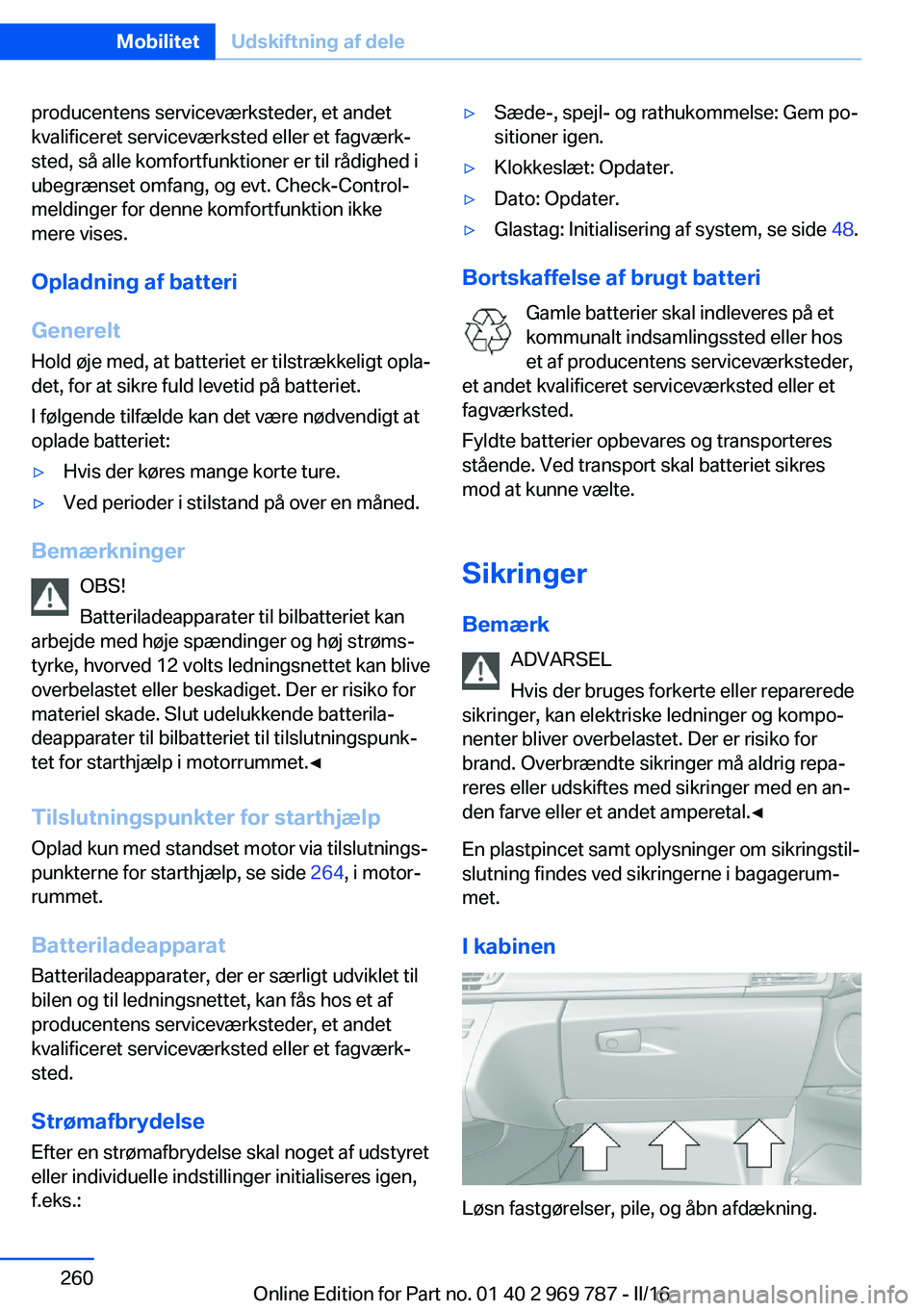 BMW X5 2016 InstruktionsbØger (in Danish) producentens serviceværksteder, et andet
kvalificeret serviceværksted eller et fagværk‐
sted, så alle komfortfunktioner er til rådighed i
ubegrænset omfang, og evt. Check-Control-
meldinger fo BMW X5 2016 InstruktionsbØger (in Danish) producentens serviceværksteder, et andet
kvalificeret serviceværksted eller et fagværk‐
sted, så alle komfortfunktioner er til rådighed i
ubegrænset omfang, og evt. Check-Control-
meldinger fo