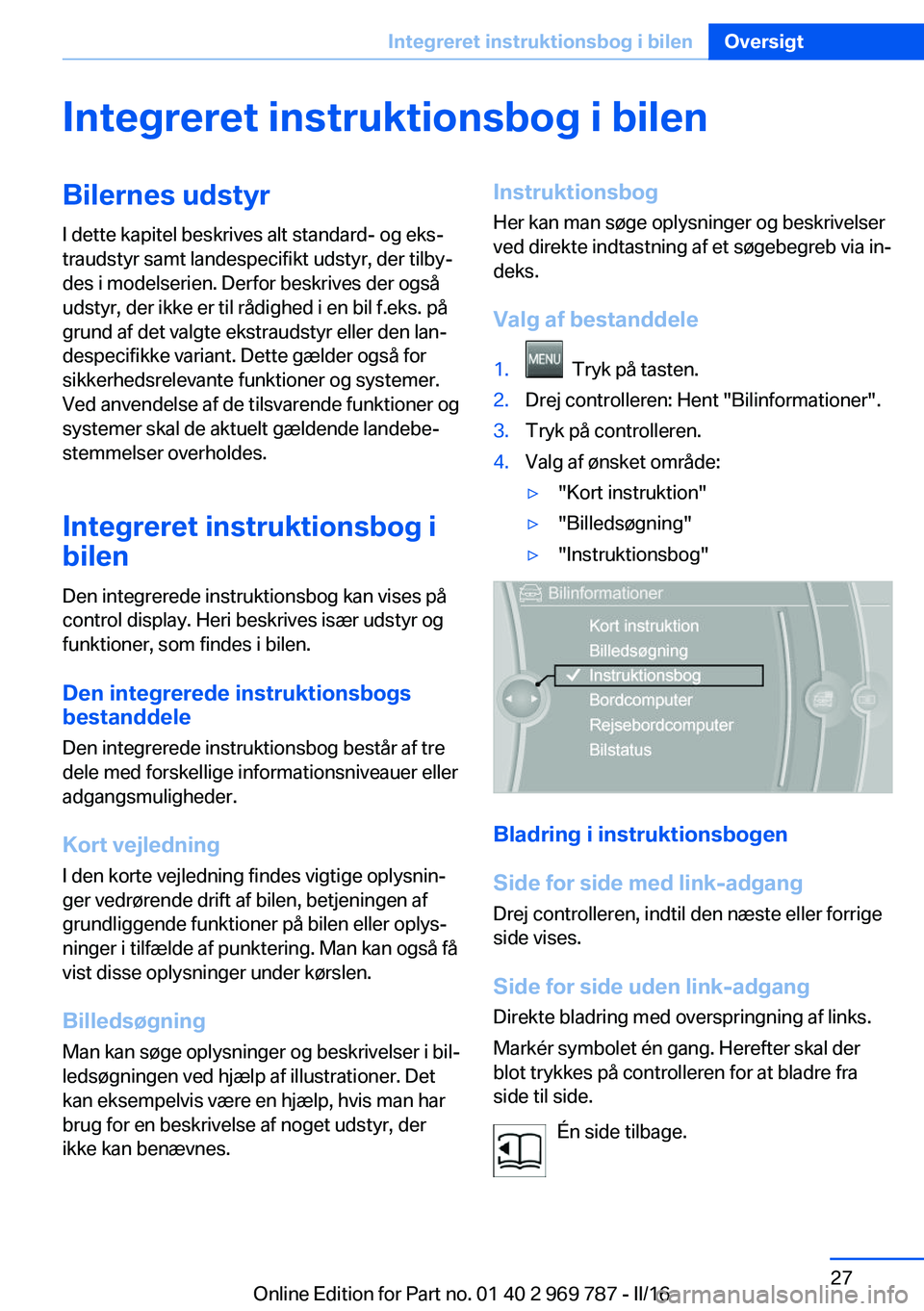 BMW X5 2016  InstruktionsbØger (in Danish) Integreret instruktionsbog i bilenBilernes udstyr
I dette kapitel beskrives alt standard- og eks‐
traudstyr samt landespecifikt udstyr, der tilby‐
des i modelserien. Derfor beskrives der også
uds