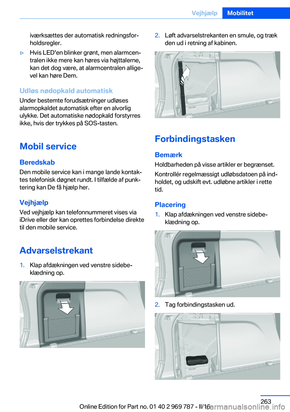 BMW X5 2016 InstruktionsbØger (in Danish) iværksættes der automatisk redningsfor‐
holdsregler.▷Hvis LED'en blinker grønt, men alarmcen‐
tralen ikke mere kan høres via højttalerne,
kan det dog være, at alarmcentralen allige‐
BMW X5 2016 InstruktionsbØger (in Danish) iværksættes der automatisk redningsfor‐
holdsregler.▷Hvis LED'en blinker grønt, men alarmcen‐
tralen ikke mere kan høres via højttalerne,
kan det dog være, at alarmcentralen allige‐