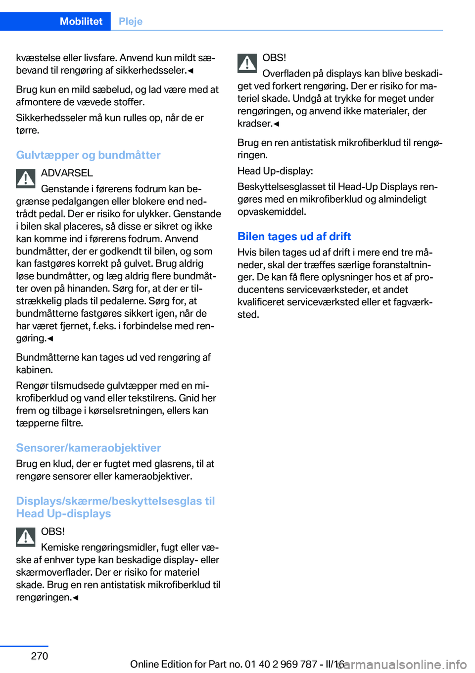 BMW X5 2016 InstruktionsbØger (in Danish) kvæstelse eller livsfare. Anvend kun mildt sæ‐
bevand til rengøring af sikkerhedsseler.◀
Brug kun en mild sæbelud, og lad være med at
afmontere de vævede stoffer.
Sikkerhedsseler må kun rul BMW X5 2016 InstruktionsbØger (in Danish) kvæstelse eller livsfare. Anvend kun mildt sæ‐
bevand til rengøring af sikkerhedsseler.◀
Brug kun en mild sæbelud, og lad være med at
afmontere de vævede stoffer.
Sikkerhedsseler må kun rul