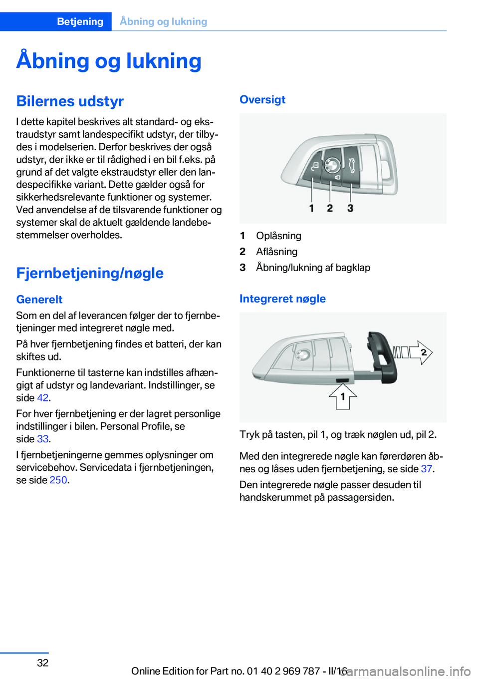 BMW X5 2016  InstruktionsbØger (in Danish) Åbning og lukningBilernes udstyrI dette kapitel beskrives alt standard- og eks‐
traudstyr samt landespecifikt udstyr, der tilby‐
des i modelserien. Derfor beskrives der også
udstyr, der ikke er 