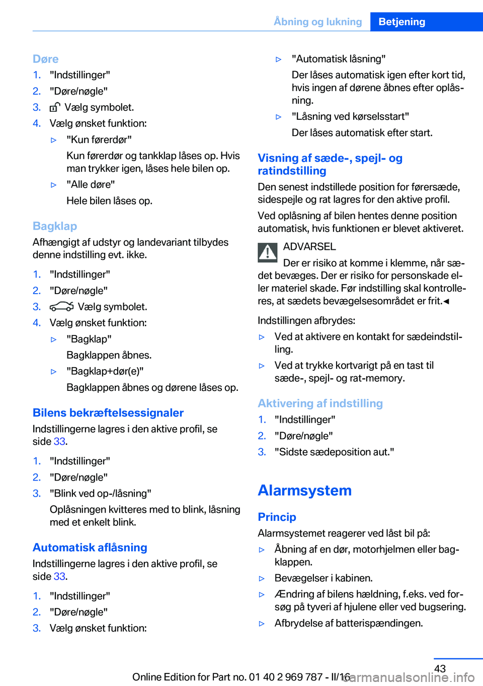 BMW X5 2016 InstruktionsbØger (in Danish) Døre1."Indstillinger"2."Døre/nøgle"3. Vælg symbolet.4.Vælg ønsket funktion:▷"Kun førerdør"
Kun førerdør og tankklap låses op. Hvis
man trykker igen, låses hele b BMW X5 2016 InstruktionsbØger (in Danish) Døre1."Indstillinger"2."Døre/nøgle"3. Vælg symbolet.4.Vælg ønsket funktion:▷"Kun førerdør"
Kun førerdør og tankklap låses op. Hvis
man trykker igen, låses hele b