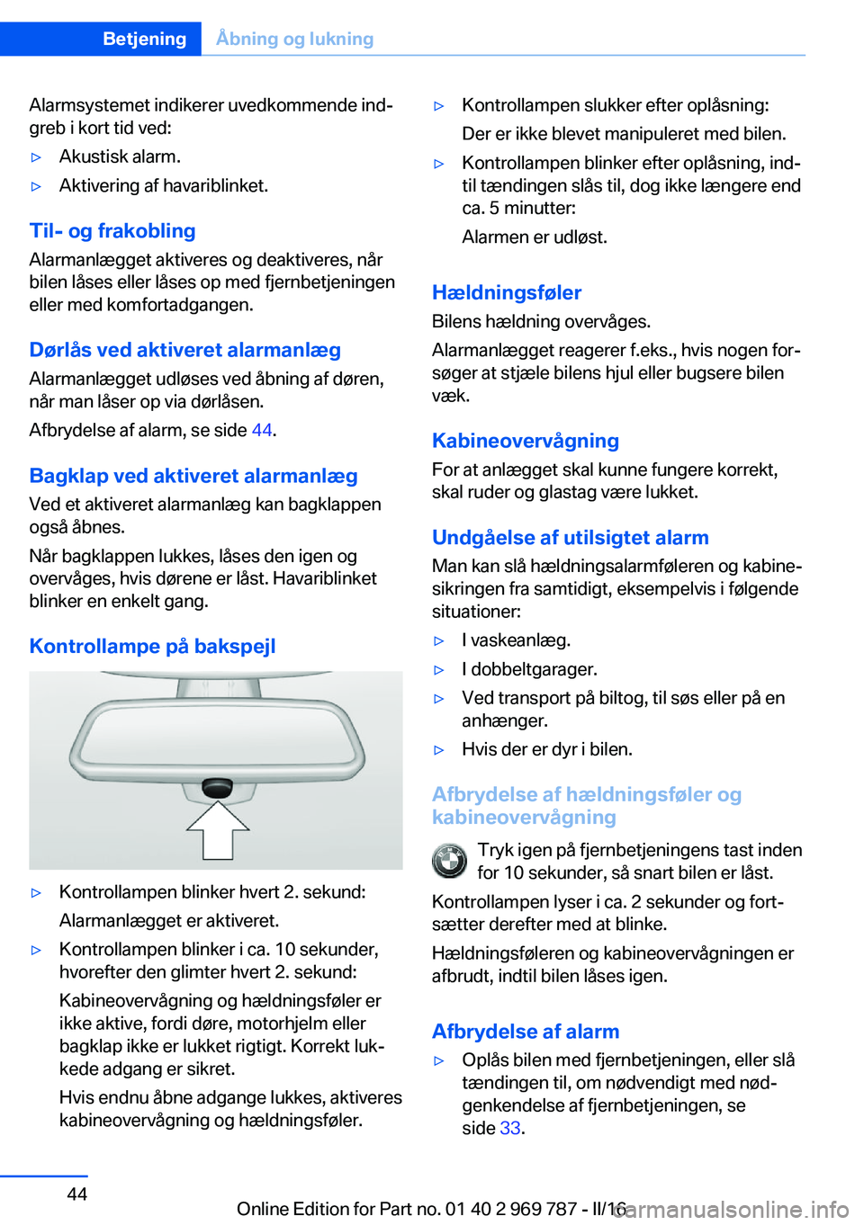 BMW X5 2016 InstruktionsbØger (in Danish) Alarmsystemet indikerer uvedkommende ind‐
greb i kort tid ved:▷Akustisk alarm.▷Aktivering af havariblinket.
Til- og frakobling
Alarmanlægget aktiveres og deaktiveres, når
bilen låses eller l BMW X5 2016 InstruktionsbØger (in Danish) Alarmsystemet indikerer uvedkommende ind‐
greb i kort tid ved:▷Akustisk alarm.▷Aktivering af havariblinket.
Til- og frakobling
Alarmanlægget aktiveres og deaktiveres, når
bilen låses eller l
