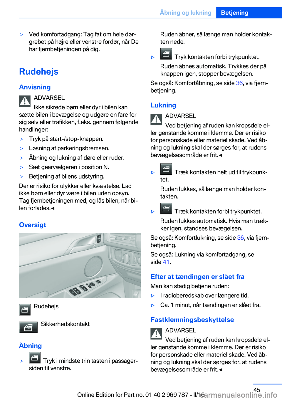 BMW X5 2016 InstruktionsbØger (in Danish) ▷Ved komfortadgang: Tag fat om hele dør‐
grebet på højre eller venstre fordør, når De
har fjernbetjeningen på dig.
Rudehejs
Anvisning ADVARSEL
Ikke sikrede børn eller dyr i bilen kan
sætte BMW X5 2016 InstruktionsbØger (in Danish) ▷Ved komfortadgang: Tag fat om hele dør‐
grebet på højre eller venstre fordør, når De
har fjernbetjeningen på dig.
Rudehejs
Anvisning ADVARSEL
Ikke sikrede børn eller dyr i bilen kan
sætte