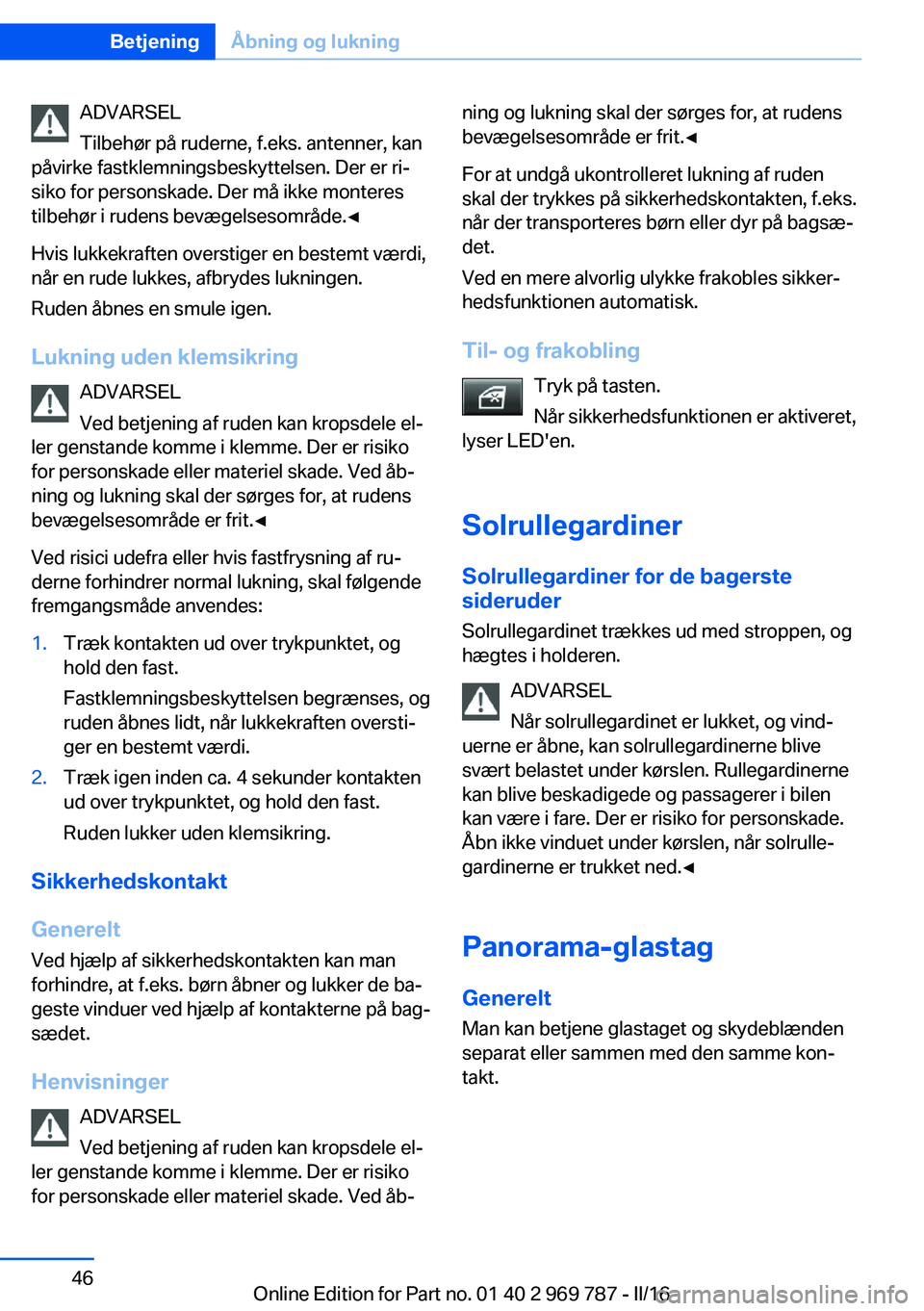 BMW X5 2016 InstruktionsbØger (in Danish) ADVARSEL
Tilbehør på ruderne, f.eks. antenner, kan
påvirke fastklemningsbeskyttelsen. Der er ri‐
siko for personskade. Der må ikke monteres
tilbehør i rudens bevægelsesområde.◀
Hvis lukkekr BMW X5 2016 InstruktionsbØger (in Danish) ADVARSEL
Tilbehør på ruderne, f.eks. antenner, kan
påvirke fastklemningsbeskyttelsen. Der er ri‐
siko for personskade. Der må ikke monteres
tilbehør i rudens bevægelsesområde.◀
Hvis lukkekr