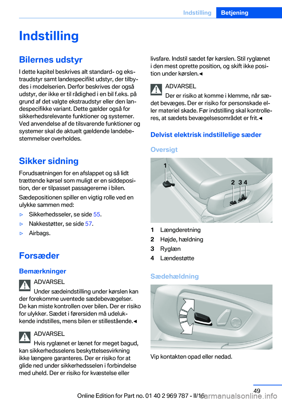 BMW X5 2016  InstruktionsbØger (in Danish) IndstillingBilernes udstyrI dette kapitel beskrives alt standard- og eks‐
traudstyr samt landespecifikt udstyr, der tilby‐
des i modelserien. Derfor beskrives der også
udstyr, der ikke er til rå