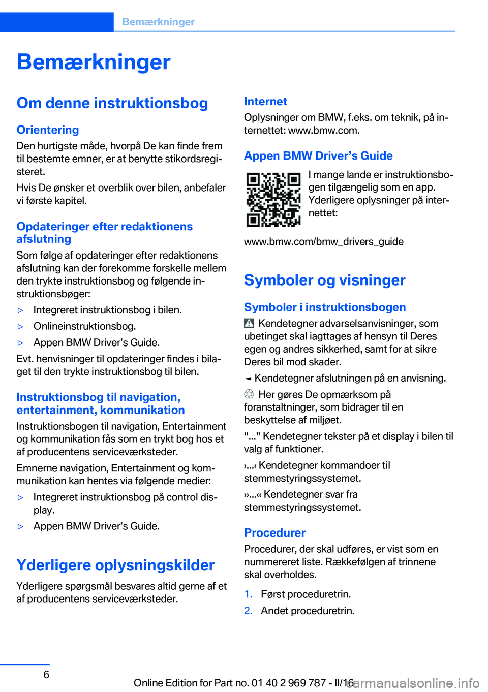 BMW X5 2016  InstruktionsbØger (in Danish) BemærkningerOm denne instruktionsbog
Orientering Den hurtigste måde, hvorpå De kan finde frem
til bestemte emner, er at benytte stikordsregi‐
steret.
Hvis De ønsker et overblik over bilen, anbef