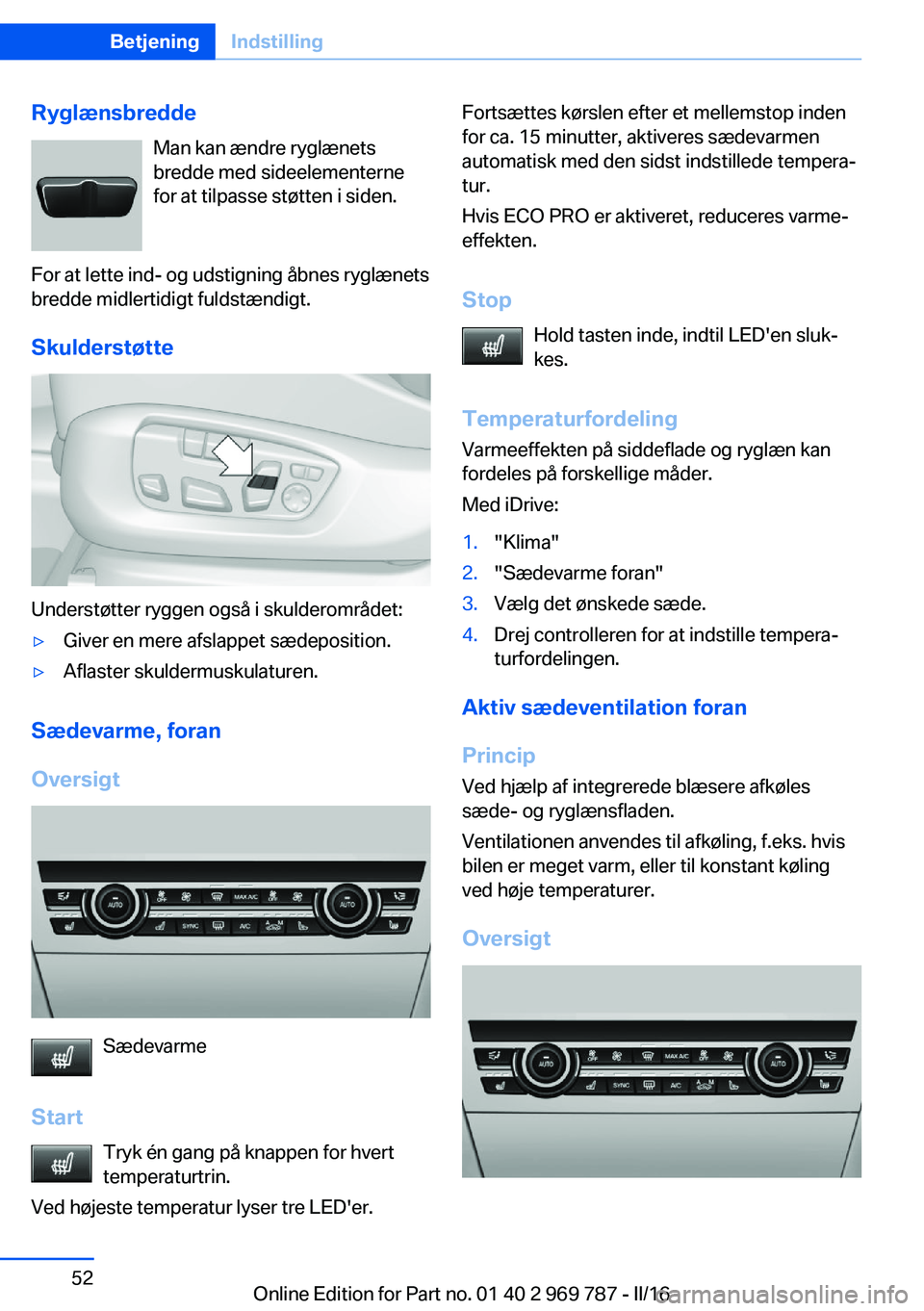BMW X5 2016 InstruktionsbØger (in Danish) RyglænsbreddeMan kan ændre ryglænets
bredde med sideelementerne for at tilpasse støtten i siden.
For at lette ind- og udstigning åbnes ryglænets
bredde midlertidigt fuldstændigt.
Skulderstøtte BMW X5 2016 InstruktionsbØger (in Danish) RyglænsbreddeMan kan ændre ryglænets
bredde med sideelementerne for at tilpasse støtten i siden.
For at lette ind- og udstigning åbnes ryglænets
bredde midlertidigt fuldstændigt.
Skulderstøtte