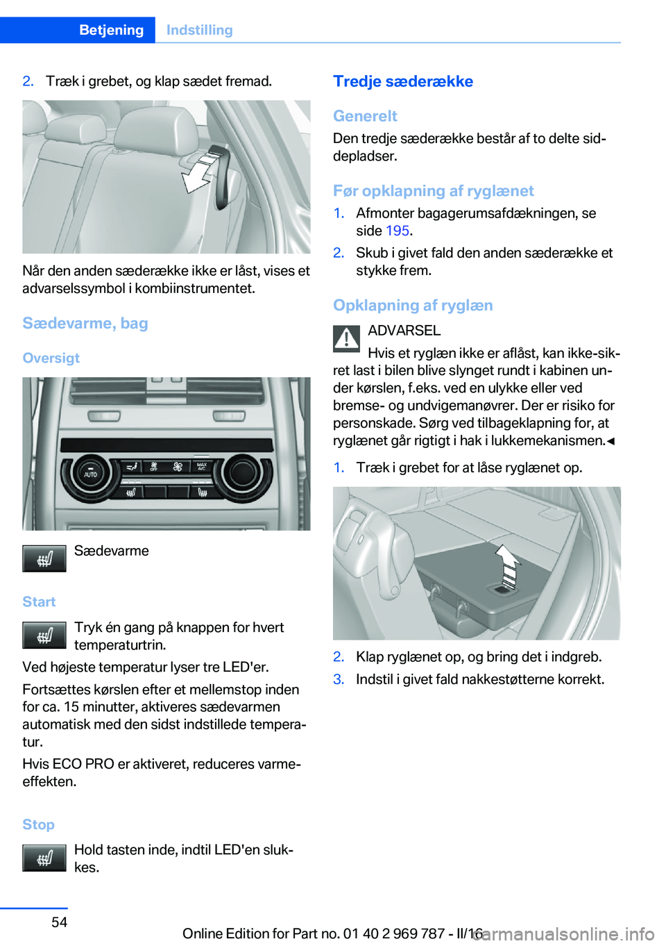 BMW X5 2016 InstruktionsbØger (in Danish) 2.Træk i grebet, og klap sædet fremad.
Når den anden sæderække ikke er låst, vises et
advarselssymbol i kombiinstrumentet.
Sædevarme, bag
Oversigt
Sædevarme
Start Tryk én gang på knappen for BMW X5 2016 InstruktionsbØger (in Danish) 2.Træk i grebet, og klap sædet fremad.
Når den anden sæderække ikke er låst, vises et
advarselssymbol i kombiinstrumentet.
Sædevarme, bag
Oversigt
Sædevarme
Start Tryk én gang på knappen for