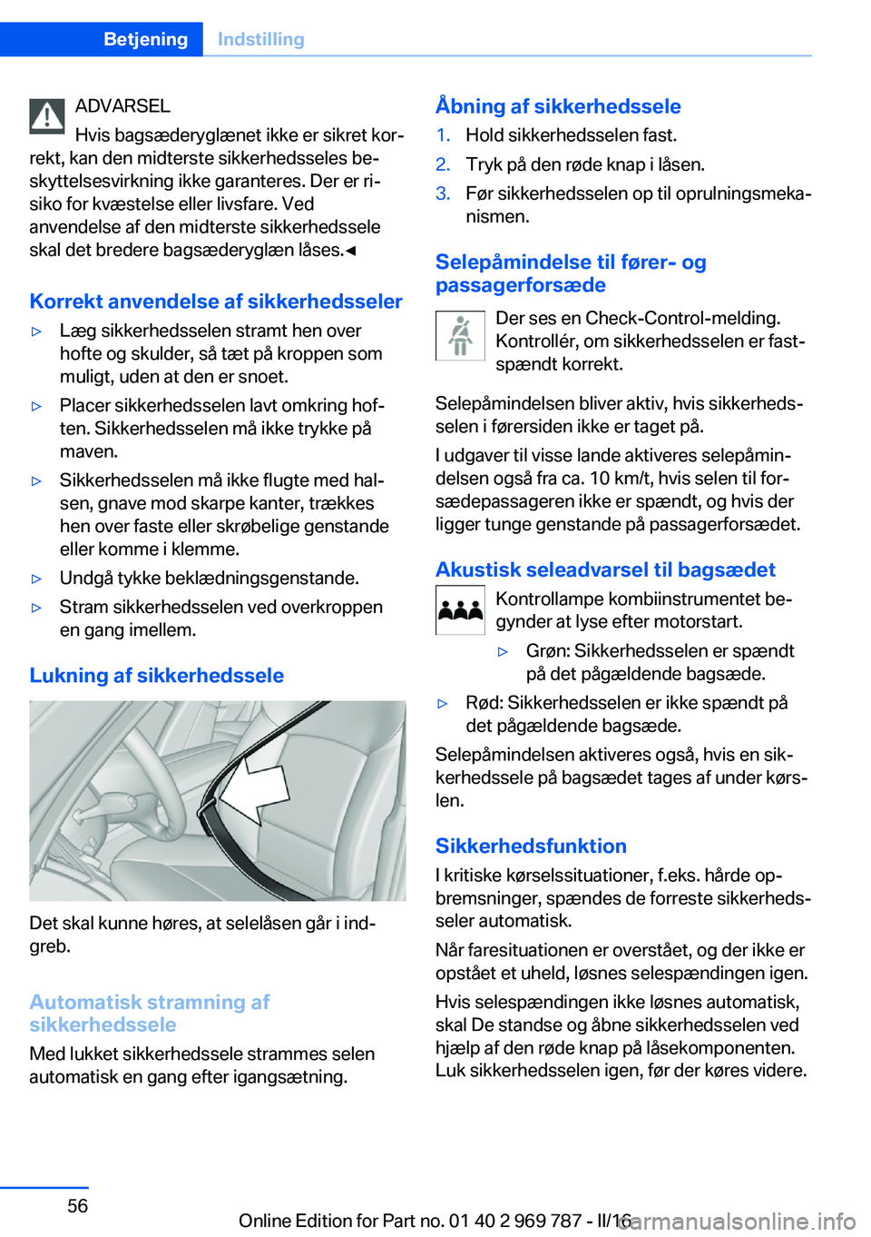 BMW X5 2016 InstruktionsbØger (in Danish) ADVARSEL
Hvis bagsæderyglænet ikke er sikret kor‐
rekt, kan den midterste sikkerhedsseles be‐
skyttelsesvirkning ikke garanteres. Der er ri‐
siko for kvæstelse eller livsfare. Ved
anvendelse BMW X5 2016 InstruktionsbØger (in Danish) ADVARSEL
Hvis bagsæderyglænet ikke er sikret kor‐
rekt, kan den midterste sikkerhedsseles be‐
skyttelsesvirkning ikke garanteres. Der er ri‐
siko for kvæstelse eller livsfare. Ved
anvendelse