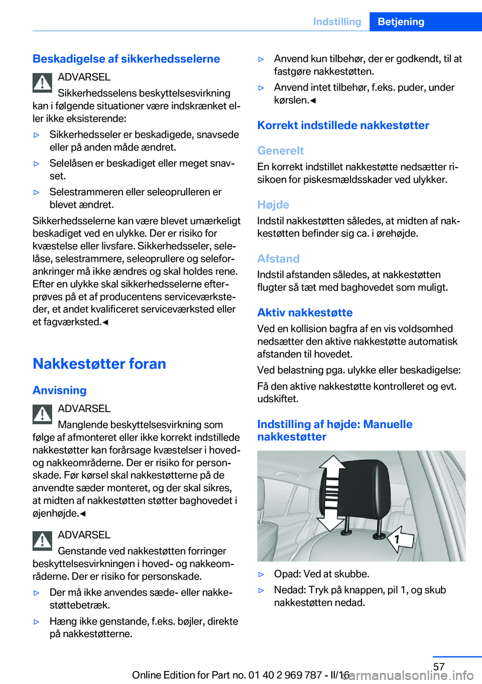 BMW X5 2016 InstruktionsbØger (in Danish) Beskadigelse af sikkerhedsselerneADVARSEL
Sikkerhedsselens beskyttelsesvirkning
kan i følgende situationer være indskrænket el‐
ler ikke eksisterende:▷Sikkerhedsseler er beskadigede, snavsede
e BMW X5 2016 InstruktionsbØger (in Danish) Beskadigelse af sikkerhedsselerneADVARSEL
Sikkerhedsselens beskyttelsesvirkning
kan i følgende situationer være indskrænket el‐
ler ikke eksisterende:▷Sikkerhedsseler er beskadigede, snavsede
e
