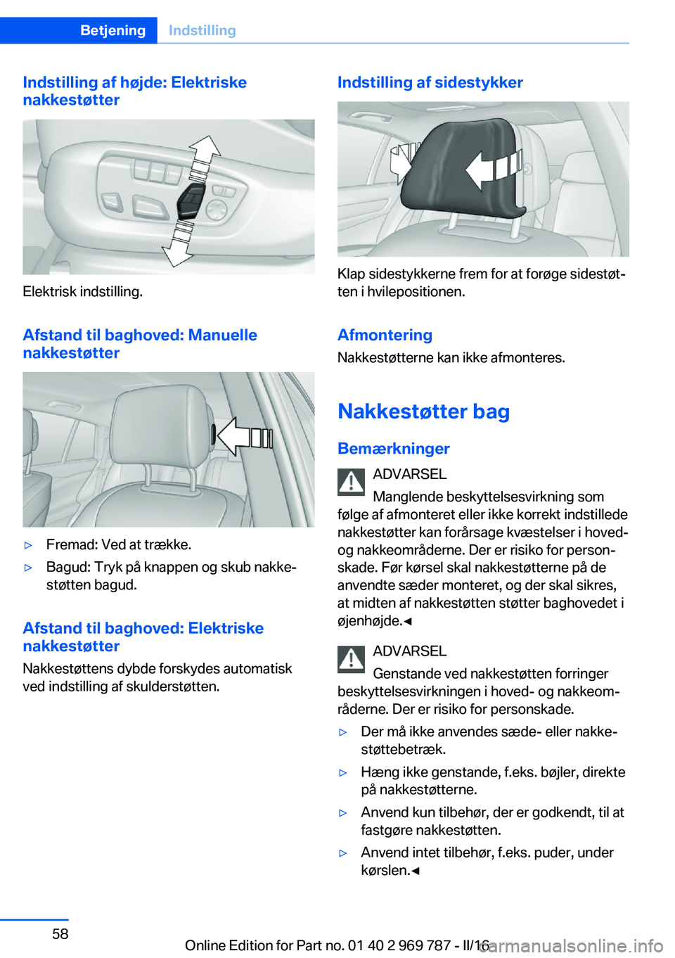 BMW X5 2016 InstruktionsbØger (in Danish) Indstilling af højde: Elektriske
nakkestøtter
Elektrisk indstilling.
Afstand til baghoved: Manuellenakkestøtter
▷Fremad: Ved at trække.▷Bagud: Tryk på knappen og skub nakke‐
støtten bagud. BMW X5 2016 InstruktionsbØger (in Danish) Indstilling af højde: Elektriske
nakkestøtter
Elektrisk indstilling.
Afstand til baghoved: Manuellenakkestøtter
▷Fremad: Ved at trække.▷Bagud: Tryk på knappen og skub nakke‐
støtten bagud.