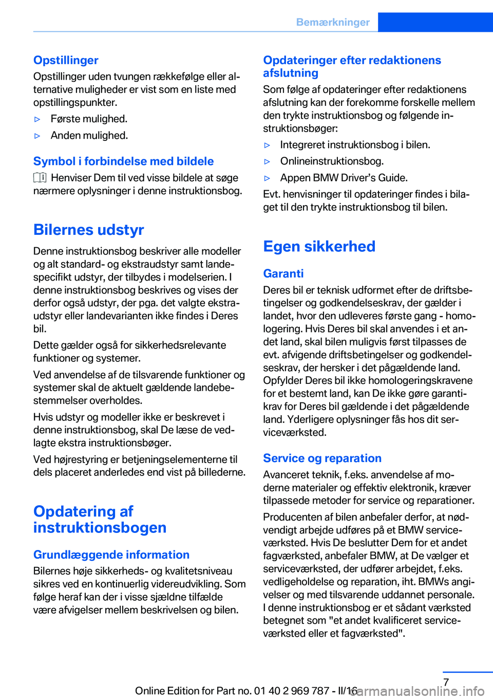 BMW X5 2016  InstruktionsbØger (in Danish) OpstillingerOpstillinger uden tvungen rækkefølge eller al‐
ternative muligheder er vist som en liste med
opstillingspunkter.▷Første mulighed.▷Anden mulighed.
Symbol i forbindelse med bildele
