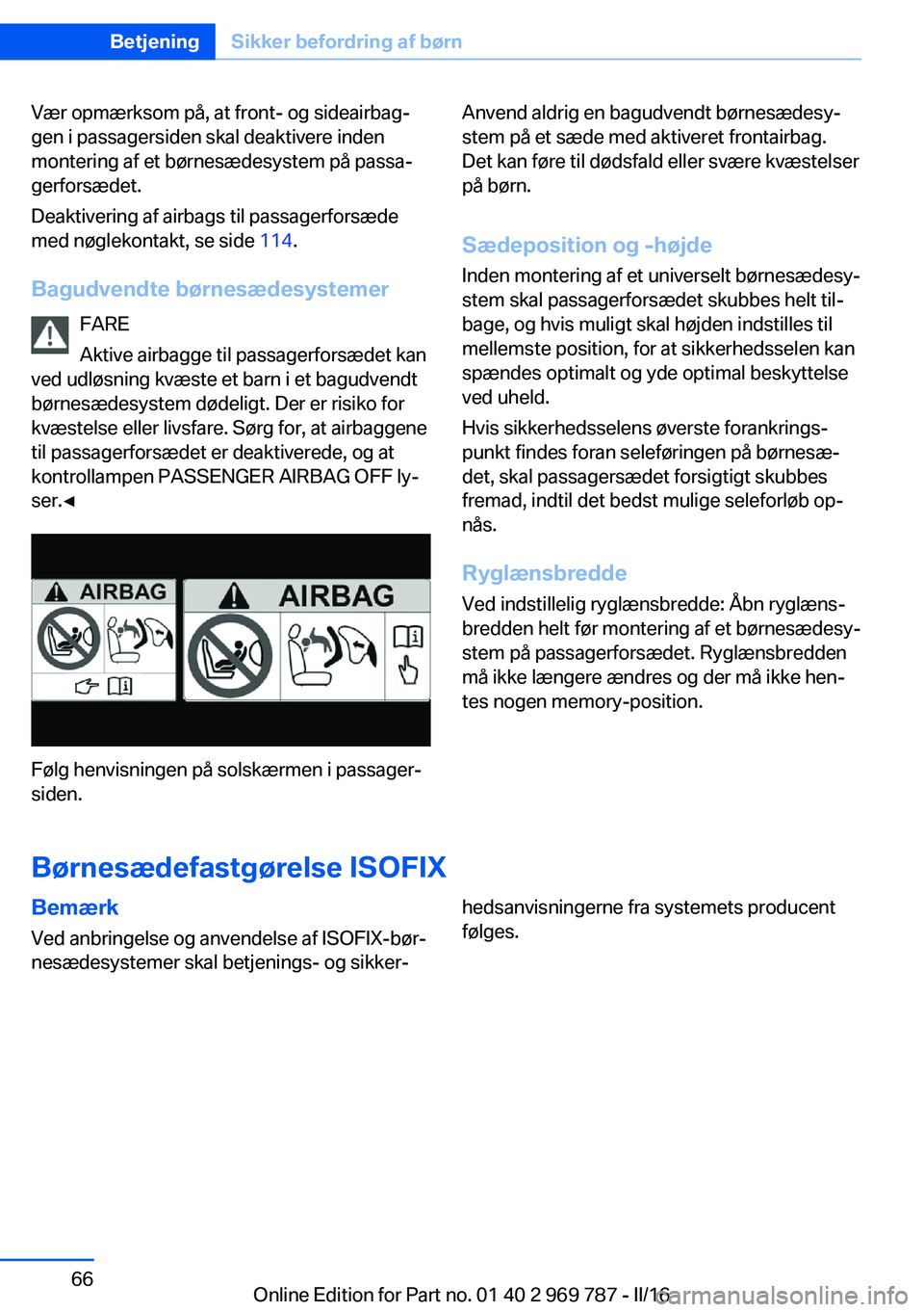 BMW X5 2016 InstruktionsbØger (in Danish) Vær opmærksom på, at front- og sideairbag‐
gen i passagersiden skal deaktivere inden
montering af et børnesædesystem på passa‐
gerforsædet.
Deaktivering af airbags til passagerforsæde
med BMW X5 2016 InstruktionsbØger (in Danish) Vær opmærksom på, at front- og sideairbag‐
gen i passagersiden skal deaktivere inden
montering af et børnesædesystem på passa‐
gerforsædet.
Deaktivering af airbags til passagerforsæde
med