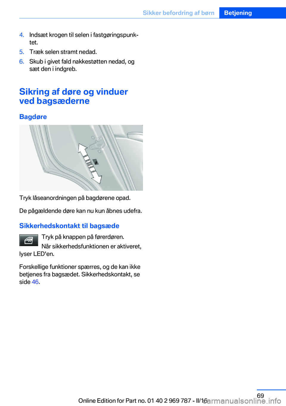 BMW X5 2016 InstruktionsbØger (in Danish) 4.Indsæt krogen til selen i fastgøringspunk‐
tet.5.Træk selen stramt nedad.6.Skub i givet fald nakkestøtten nedad, og
sæt den i indgreb.
Sikring af døre og vinduer
ved bagsæderne
Bagdøre
Try BMW X5 2016 InstruktionsbØger (in Danish) 4.Indsæt krogen til selen i fastgøringspunk‐
tet.5.Træk selen stramt nedad.6.Skub i givet fald nakkestøtten nedad, og
sæt den i indgreb.
Sikring af døre og vinduer
ved bagsæderne
Bagdøre
Try