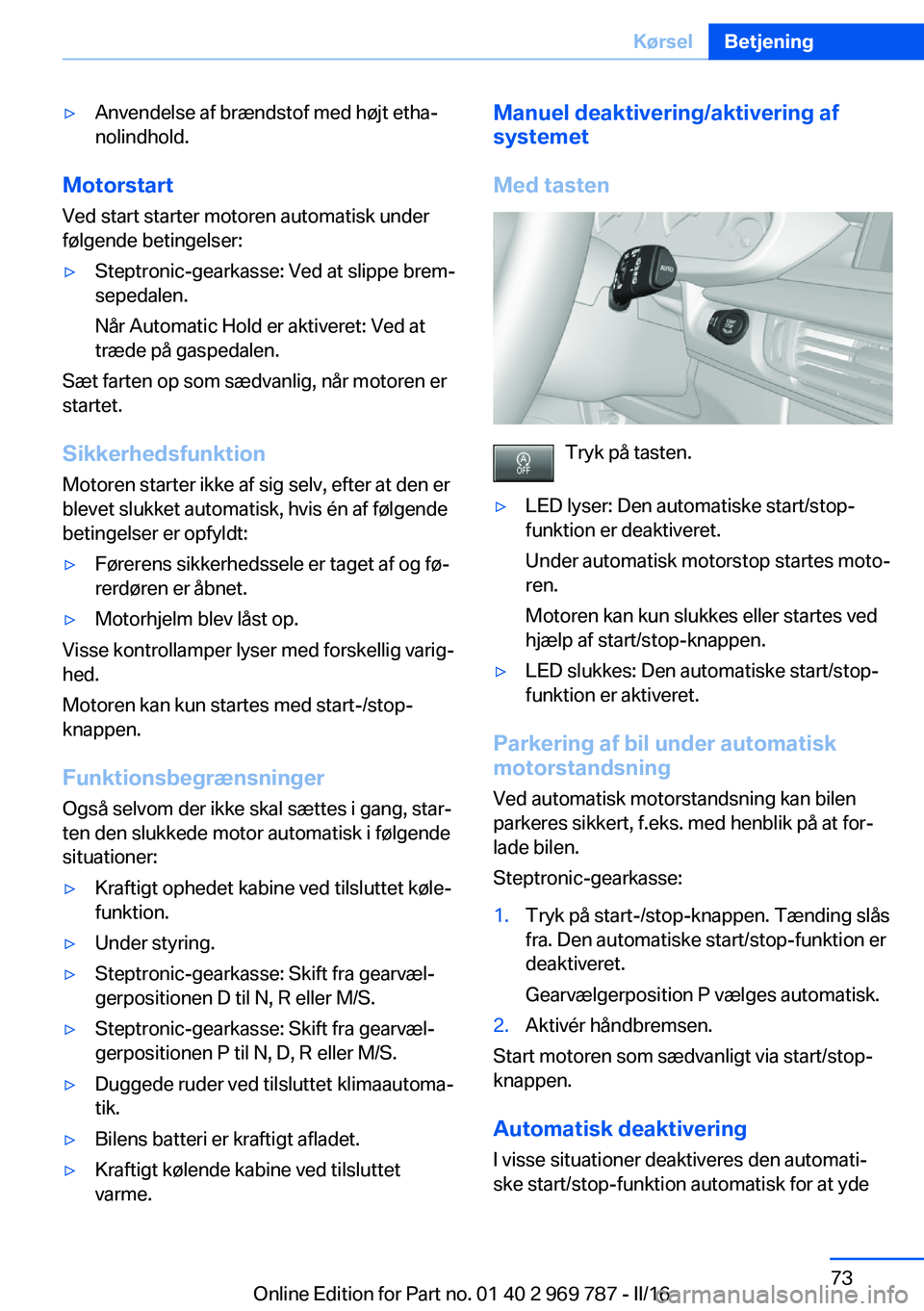 BMW X5 2016 InstruktionsbØger (in Danish) ▷Anvendelse af brændstof med højt etha‐
nolindhold.
Motorstart
Ved start starter motoren automatisk under
følgende betingelser:
▷Steptronic-gearkasse: Ved at slippe brem‐
sepedalen.
Når Au BMW X5 2016 InstruktionsbØger (in Danish) ▷Anvendelse af brændstof med højt etha‐
nolindhold.
Motorstart
Ved start starter motoren automatisk under
følgende betingelser:
▷Steptronic-gearkasse: Ved at slippe brem‐
sepedalen.
Når Au
