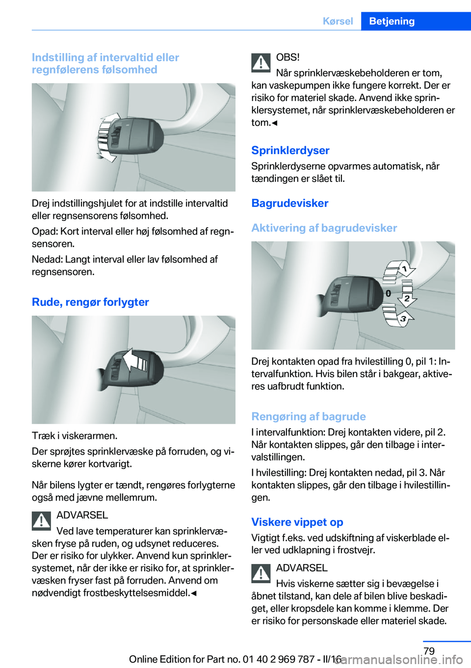 BMW X5 2016 InstruktionsbØger (in Danish) Indstilling af intervaltid eller
regnfølerens følsomhed
Drej indstillingshjulet for at indstille intervaltid
eller regnsensorens følsomhed.
Opad: Kort interval eller høj følsomhed af regn‐
sens BMW X5 2016 InstruktionsbØger (in Danish) Indstilling af intervaltid eller
regnfølerens følsomhed
Drej indstillingshjulet for at indstille intervaltid
eller regnsensorens følsomhed.
Opad: Kort interval eller høj følsomhed af regn‐
sens