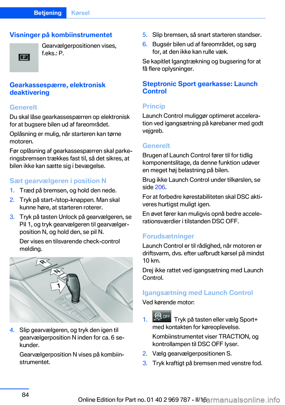BMW X5 2016 InstruktionsbØger (in Danish) Visninger på kombiinstrumentetGearvælgerpositionen vises,
f.eks.: P.
Gearkassespærre, elektronisk
deaktivering
Generelt Du skal låse gearkassespærren op elektronisk
for at bugsere bilen ud af far BMW X5 2016 InstruktionsbØger (in Danish) Visninger på kombiinstrumentetGearvælgerpositionen vises,
f.eks.: P.
Gearkassespærre, elektronisk
deaktivering
Generelt Du skal låse gearkassespærren op elektronisk
for at bugsere bilen ud af far