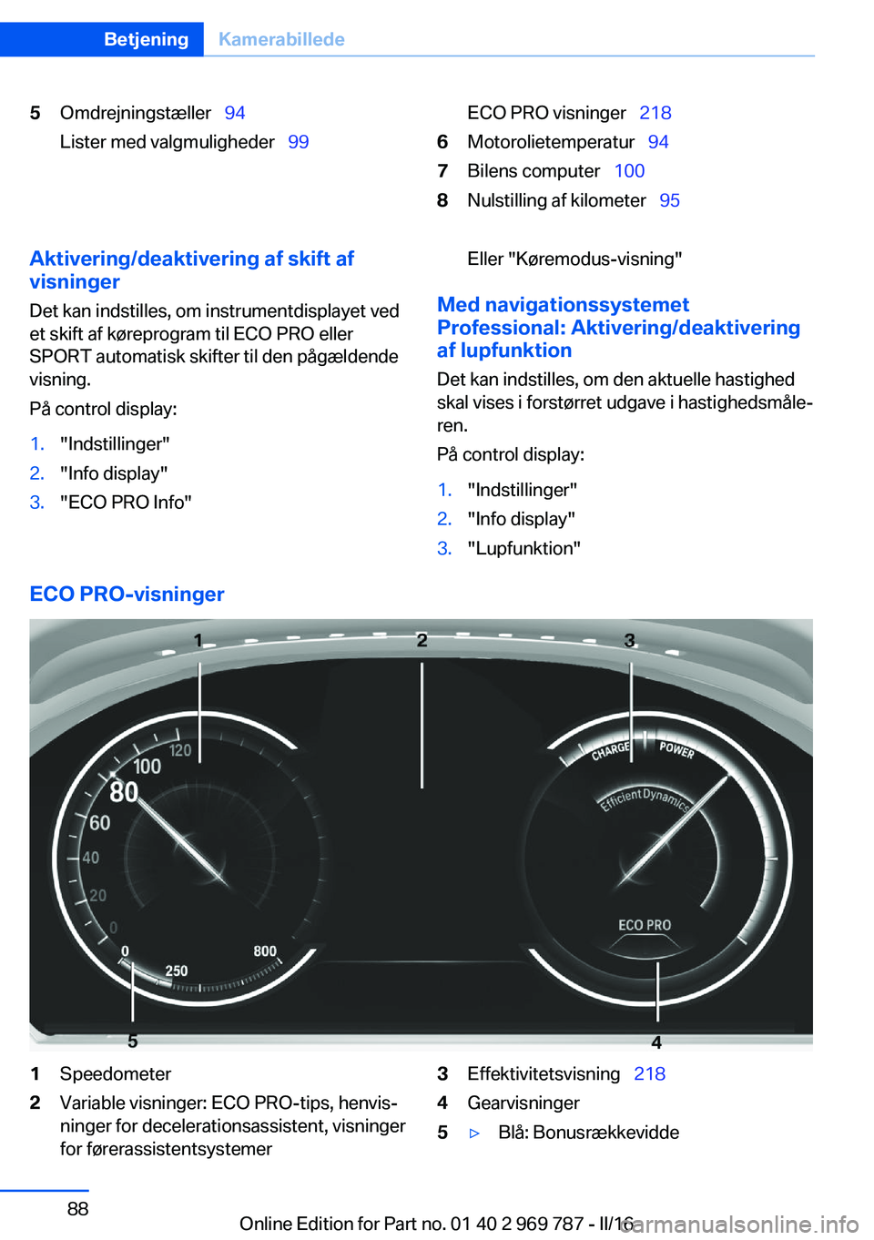 BMW X5 2016 InstruktionsbØger (in Danish) 5Omdrejningstæller 94
Lister med valgmuligheder 99ECO PRO visninger 2186Motorolietemperatur 947Bilens computer 1008Nulstilling af kilometer 95Aktivering/deaktivering BMW X5 2016 InstruktionsbØger (in Danish) 5Omdrejningstæller 94
Lister med valgmuligheder 99ECO PRO visninger 2186Motorolietemperatur 947Bilens computer 1008Nulstilling af kilometer 95Aktivering/deaktivering