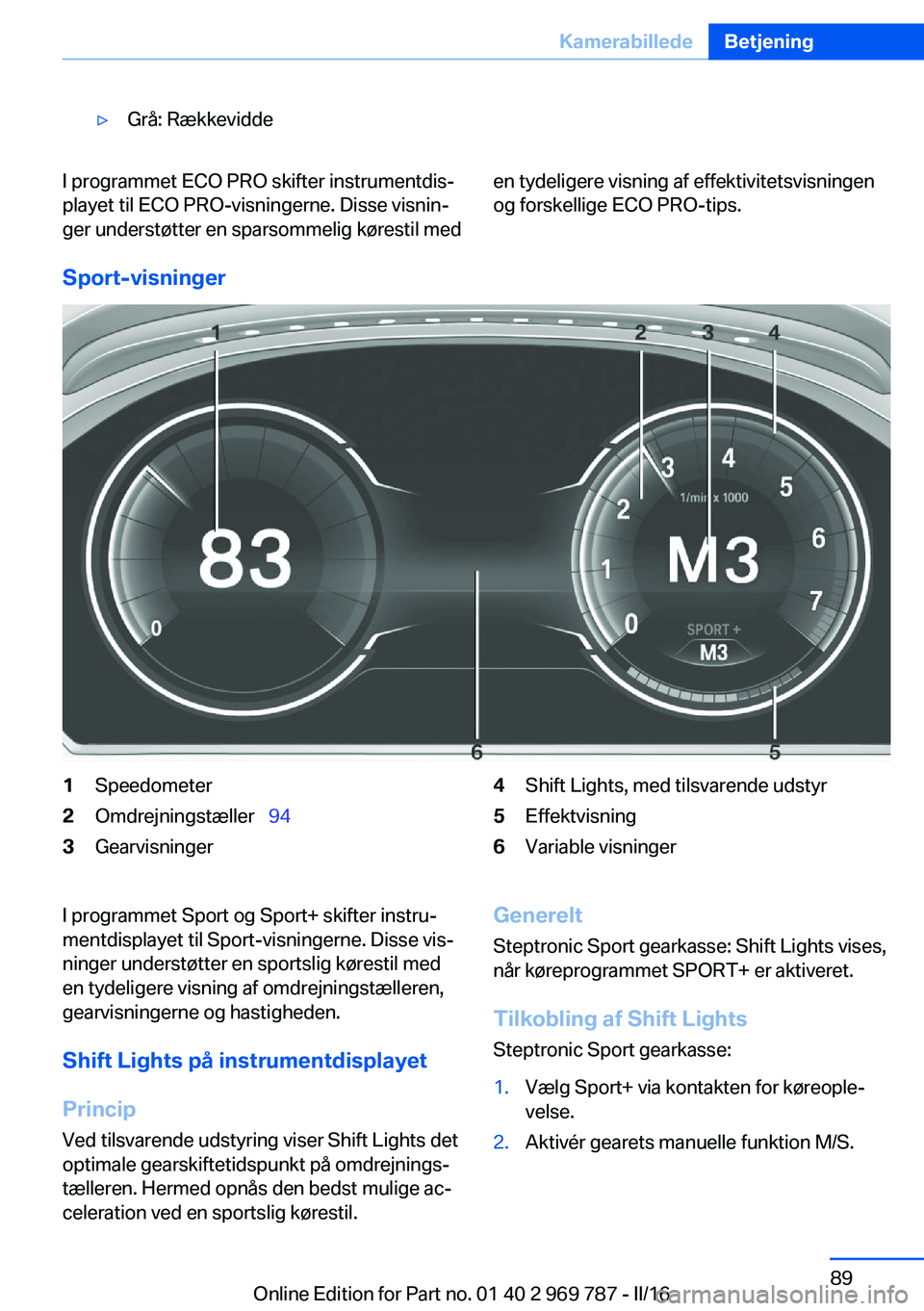 BMW X5 2016  InstruktionsbØger (in Danish) ▷Grå: RækkeviddeI programmet ECO PRO skifter instrumentdis‐
playet til ECO PRO-visningerne. Disse visnin‐
ger understøtter en sparsommelig kørestil meden tydeligere visning af effektivitetsv