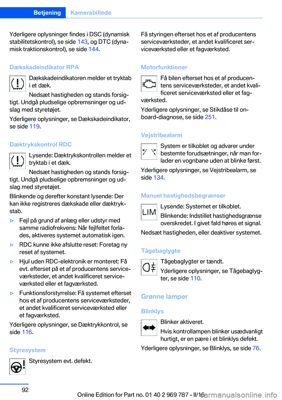 BMW X5 2016 InstruktionsbØger (in Danish) Yderligere oplysninger findes i DSC (dynamisk
stabilitetskontrol), se side 143, og DTC (dyna‐
misk traktionskontrol), se side 144.
Dækskadeindikator RPA Dækskadeindikatoren melder et tryktab
i e BMW X5 2016 InstruktionsbØger (in Danish) Yderligere oplysninger findes i DSC (dynamisk
stabilitetskontrol), se side 143, og DTC (dyna‐
misk traktionskontrol), se side 144.
Dækskadeindikator RPA Dækskadeindikatoren melder et tryktab
i e