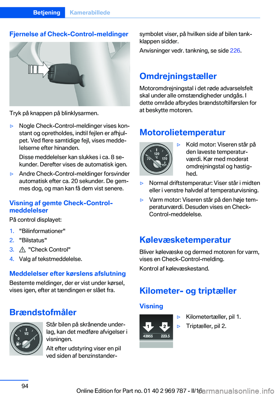 BMW X5 2016 InstruktionsbØger (in Danish) Fjernelse af Check-Control-meldinger
Tryk på knappen på blinklysarmen.
▷Nogle Check-Control-meldinger vises kon‐
stant og opretholdes, indtil fejlen er afhjul‐
pet. Ved flere samtidige fejl, v BMW X5 2016 InstruktionsbØger (in Danish) Fjernelse af Check-Control-meldinger
Tryk på knappen på blinklysarmen.
▷Nogle Check-Control-meldinger vises kon‐
stant og opretholdes, indtil fejlen er afhjul‐
pet. Ved flere samtidige fejl, v