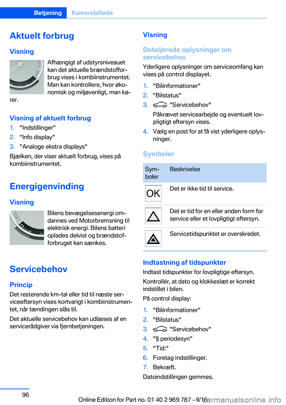 BMW X5 2016 InstruktionsbØger (in Danish) Aktuelt forbrug
Visning Afhængigt af udstyrsniveauet
kan det aktuelle brændstoffor‐
brug vises i kombiinstrumentet.
Man kan kontrollere, hvor øko‐
nomisk og miljøvenligt, man kø‐
rer.
Visni BMW X5 2016 InstruktionsbØger (in Danish) Aktuelt forbrug
Visning Afhængigt af udstyrsniveauet
kan det aktuelle brændstoffor‐
brug vises i kombiinstrumentet.
Man kan kontrollere, hvor øko‐
nomisk og miljøvenligt, man kø‐
rer.
Visni