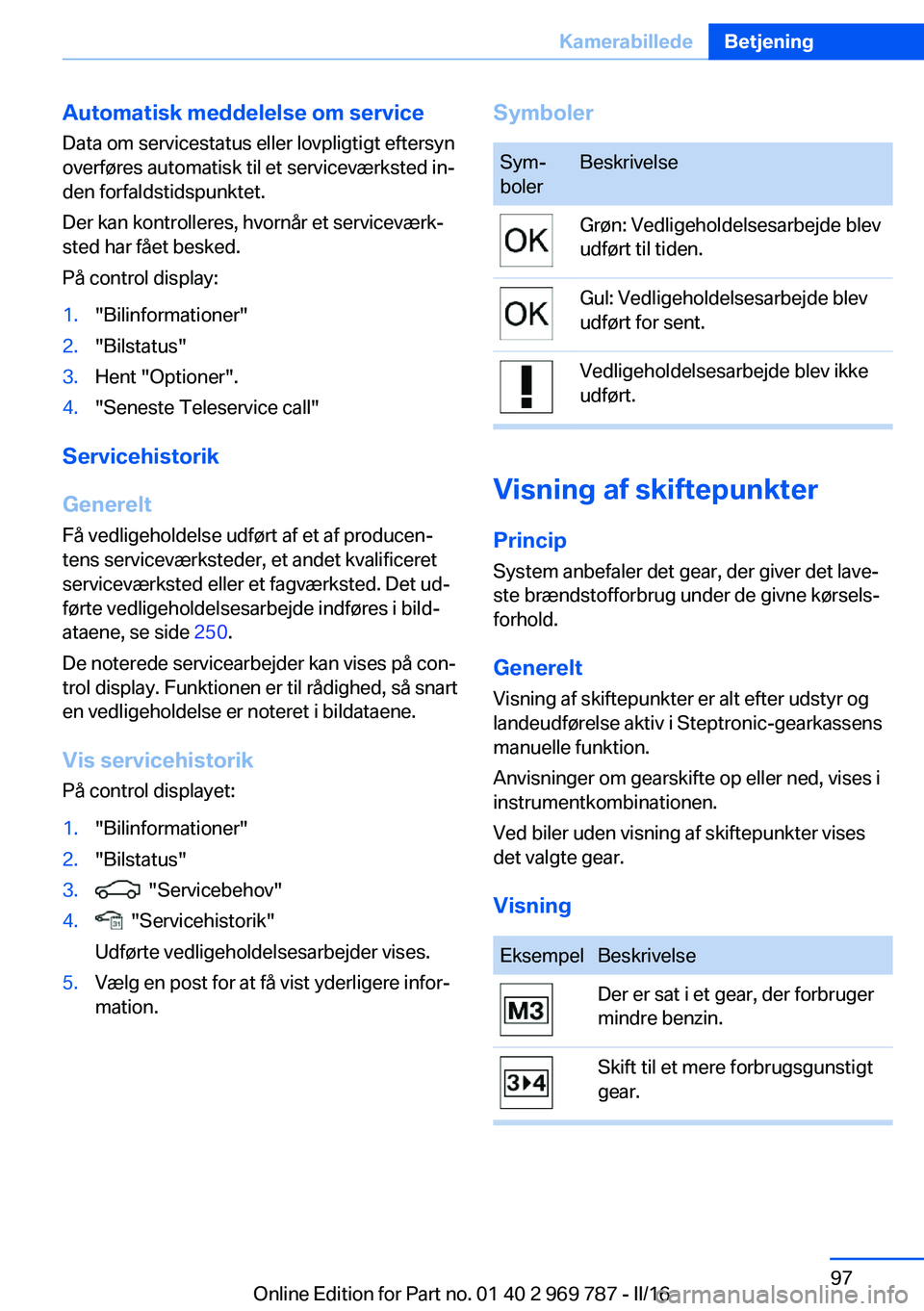 BMW X5 2016 InstruktionsbØger (in Danish) Automatisk meddelelse om service
Data om servicestatus eller lovpligtigt eftersyn
overføres automatisk til et serviceværksted in‐
den forfaldstidspunktet.
Der kan kontrolleres, hvornår et service BMW X5 2016 InstruktionsbØger (in Danish) Automatisk meddelelse om service
Data om servicestatus eller lovpligtigt eftersyn
overføres automatisk til et serviceværksted in‐
den forfaldstidspunktet.
Der kan kontrolleres, hvornår et service