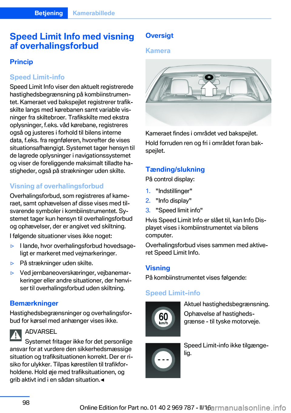 BMW X5 2016 InstruktionsbØger (in Danish) Speed Limit Info med visning
af overhalingsforbud
Princip
Speed Limit-info Speed Limit Info viser den aktuelt registrerede
hastighedsbegrænsning på kombiinstrumen‐
tet. Kameraet ved bakspejlet reg BMW X5 2016 InstruktionsbØger (in Danish) Speed Limit Info med visning
af overhalingsforbud
Princip
Speed Limit-info Speed Limit Info viser den aktuelt registrerede
hastighedsbegrænsning på kombiinstrumen‐
tet. Kameraet ved bakspejlet reg