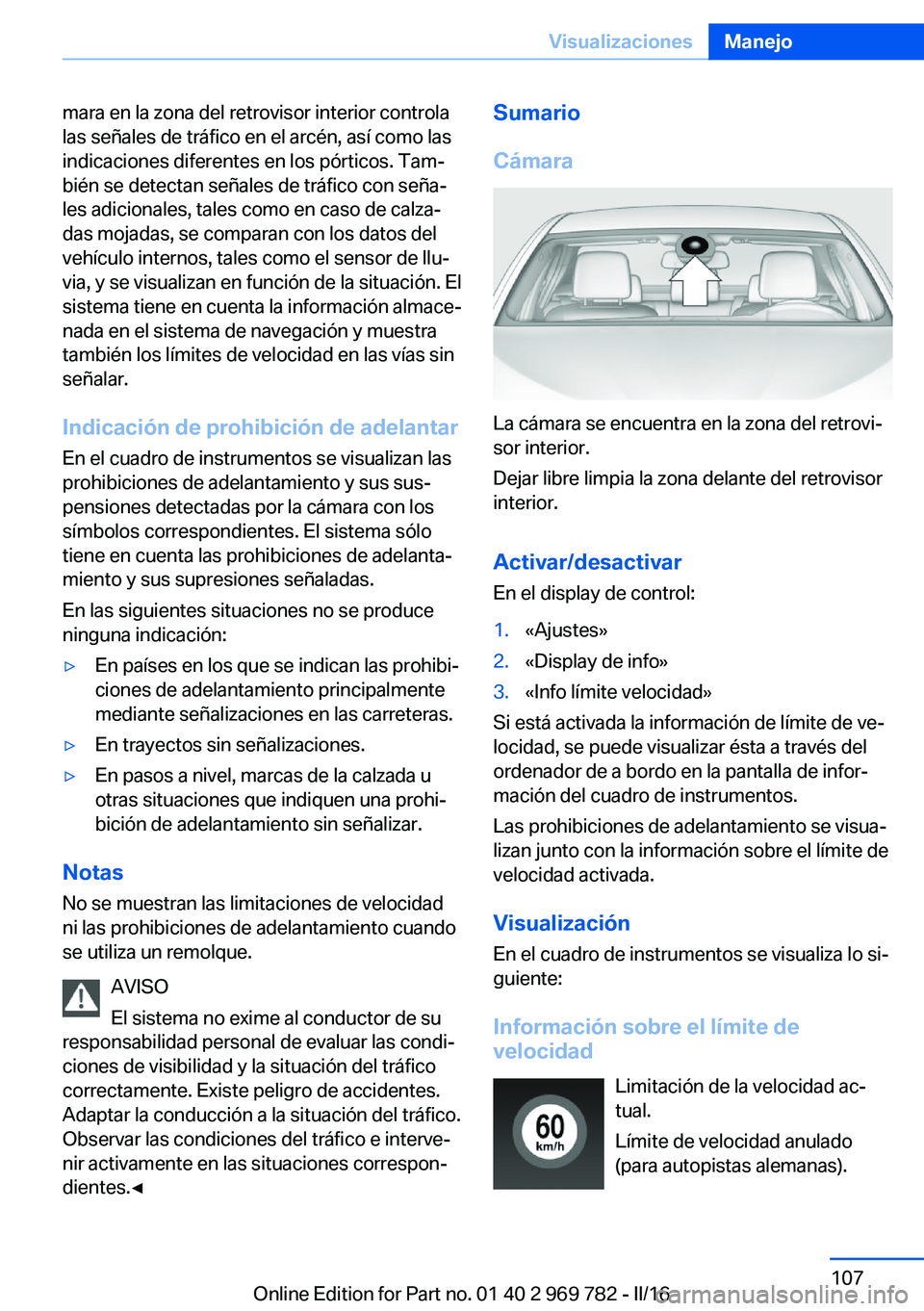 BMW X5 2016  Manuales de Empleo (in Spanish) mara en la zona del retrovisor interior controla
las señales de tráfico en el arcén, así como las
indicaciones diferentes en los pórticos. Tam‐
bién se detectan señales de tráfico con seña�
