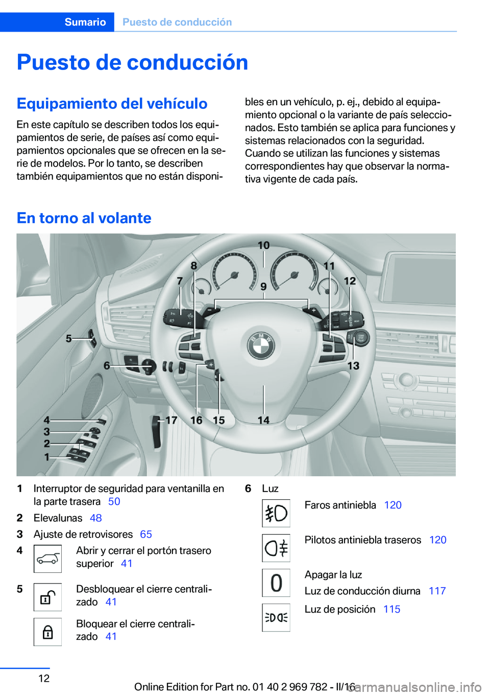 BMW X5 2016 Manuales de Empleo (in Spanish) Puesto de conducciónEquipamiento del vehículo
En este capítulo se describen todos los equi‐
pamientos de serie, de países así como equi‐
pamientos opcionales que se ofrecen en la se‐
rie de BMW X5 2016 Manuales de Empleo (in Spanish) Puesto de conducciónEquipamiento del vehículo
En este capítulo se describen todos los equi‐
pamientos de serie, de países así como equi‐
pamientos opcionales que se ofrecen en la se‐
rie de