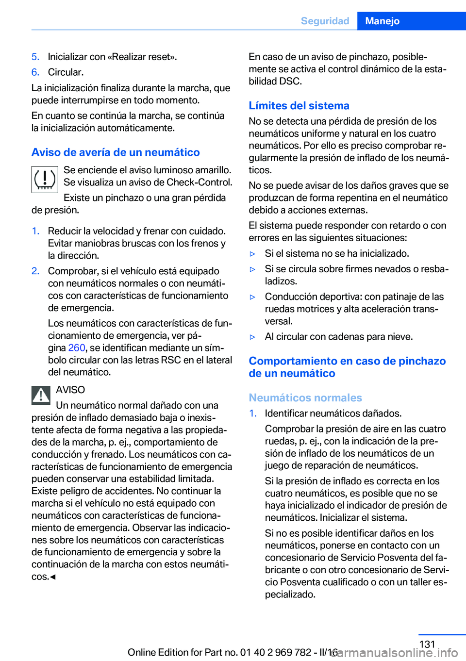 BMW X5 2016  Manuales de Empleo (in Spanish) 5.Inicializar con «Realizar reset».6.Circular.
La inicialización finaliza durante la marcha, que
puede interrumpirse en todo momento.
En cuanto se continúa la marcha, se continúa
la inicializaci