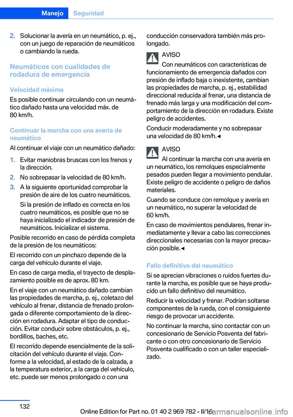 BMW X5 2016  Manuales de Empleo (in Spanish) 2.Solucionar la avería en un neumático, p. ej.,
con un juego de reparación de neumáticos
o cambiando la rueda.
Neumáticos con cualidades de
rodadura de emergencia
Velocidad máxima
Es posible con