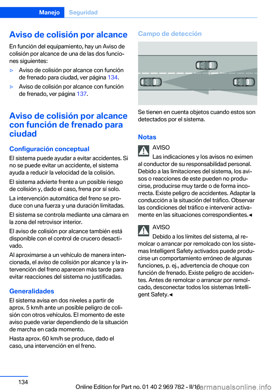 BMW X5 2016  Manuales de Empleo (in Spanish) Aviso de colisión por alcanceEn función del equipamiento, hay un Aviso de
colisión por alcance de una de las dos funcio‐
nes siguientes:▷Aviso de colisión por alcance con función
de frenado p