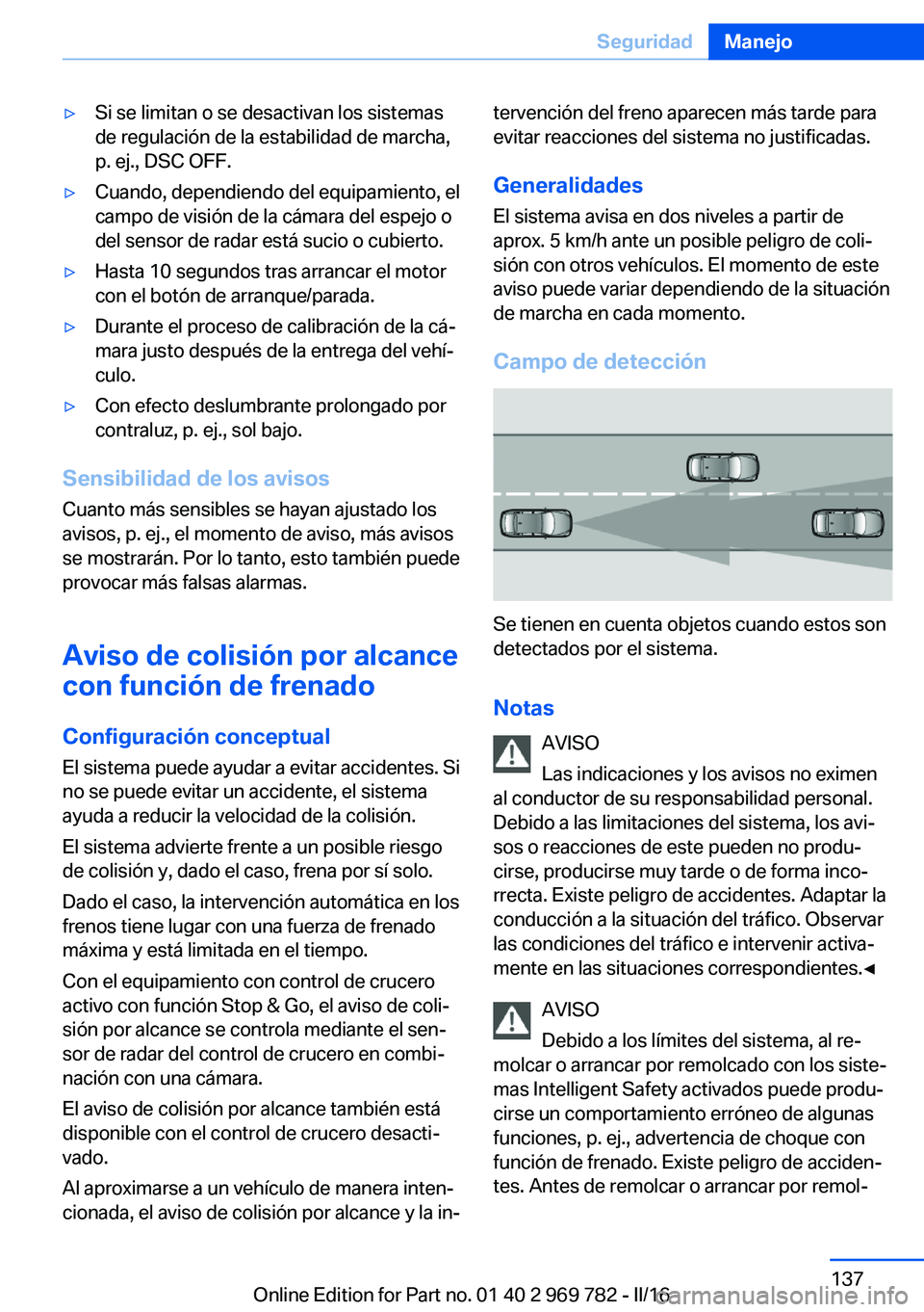 BMW X5 2016  Manuales de Empleo (in Spanish) ▷Si se limitan o se desactivan los sistemas
de regulación de la estabilidad de marcha,
p. ej., DSC OFF.▷Cuando, dependiendo del equipamiento, el
campo de visión de la cámara del espejo o
del se
