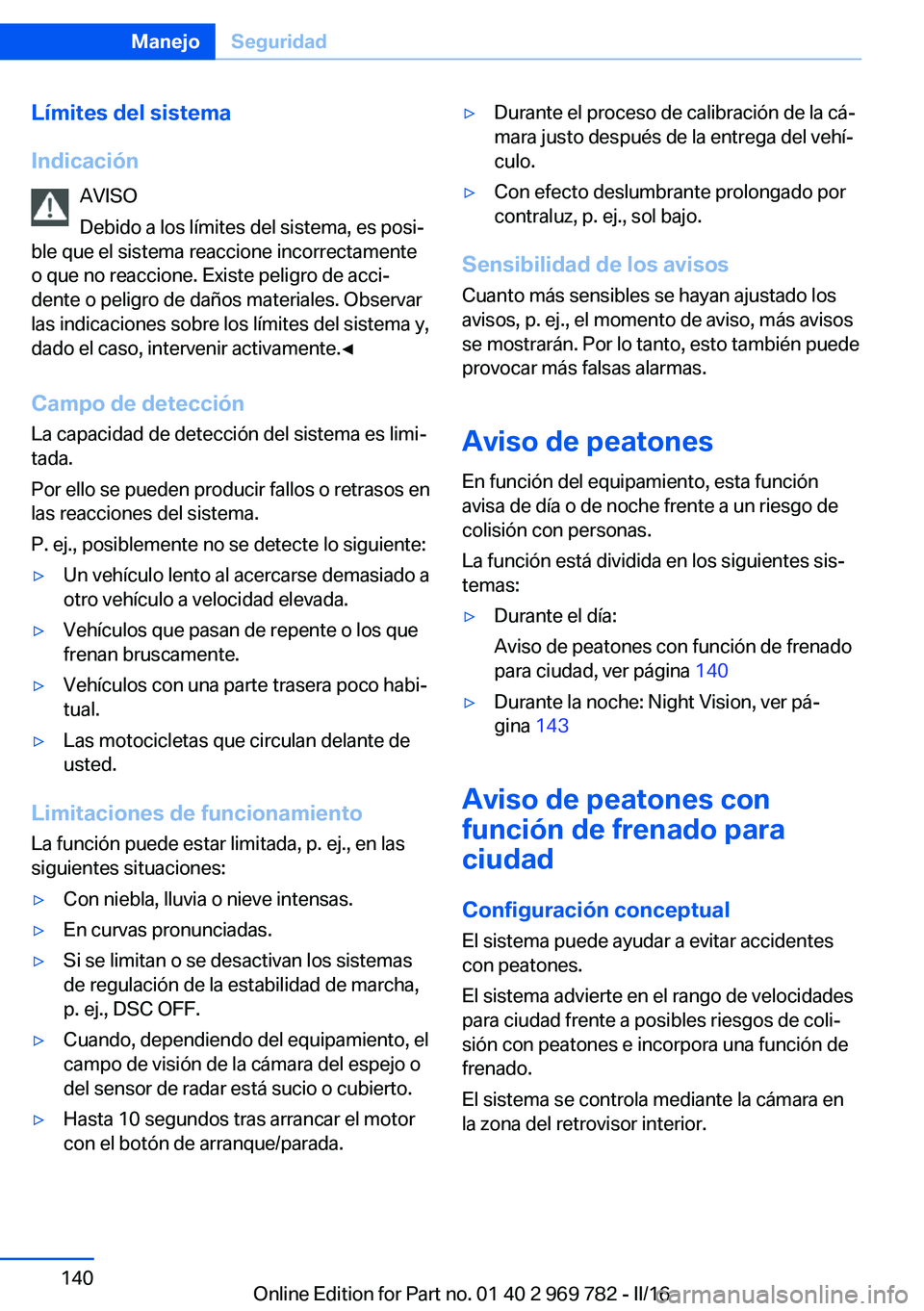 BMW X5 2016  Manuales de Empleo (in Spanish) Límites del sistema
Indicación AVISO
Debido a los límites del sistema, es posi‐
ble que el sistema reaccione incorrectamente
o que no reaccione. Existe peligro de acci‐
dente o peligro de daño