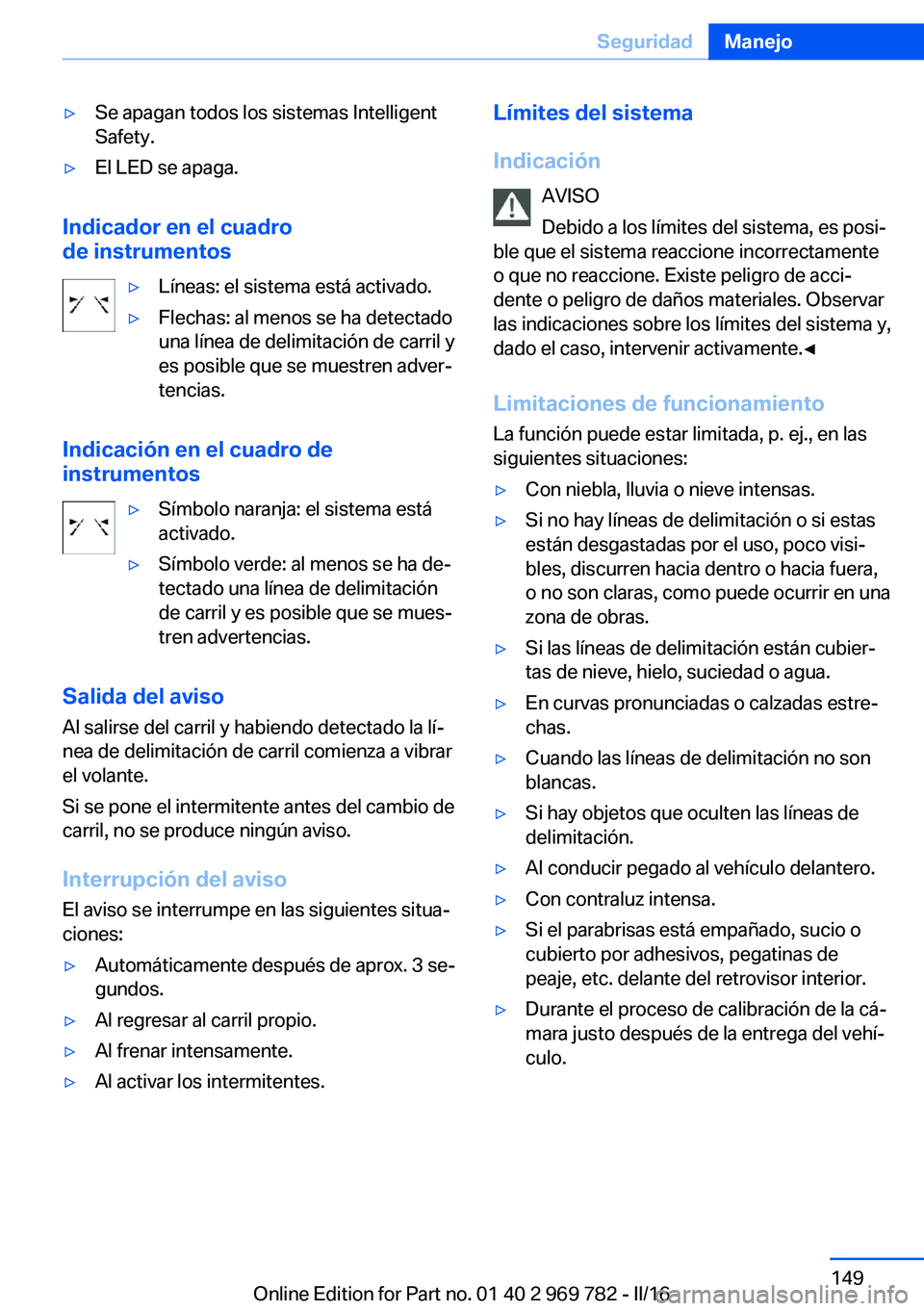 BMW X5 2016  Manuales de Empleo (in Spanish) ▷Se apagan todos los sistemas Intelligent
Safety.▷El LED se apaga.
Indicador en el cuadro
de instrumentos
▷Líneas: el sistema está activado.▷Flechas: al menos se ha detectado
una línea de d