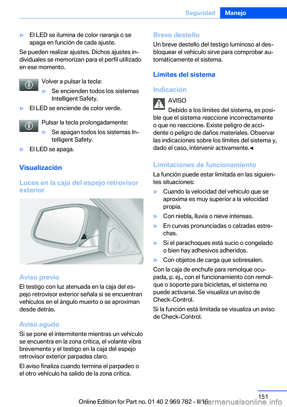 BMW X5 2016  Manuales de Empleo (in Spanish) ▷El LED se ilumina de color naranja o se
apaga en función de cada ajuste.
Se pueden realizar ajustes. Dichos ajustes in‐
dividuales se memorizan para el perfil utilizado
en ese momento.
Volver a 