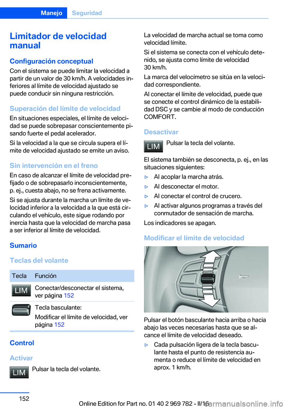 BMW X5 2016  Manuales de Empleo (in Spanish) Limitador de velocidad
manual
Configuración conceptual
Con el sistema se puede limitar la velocidad a
partir de un valor de 30 km/h. A velocidades in‐
feriores al límite de velocidad ajustado se
p