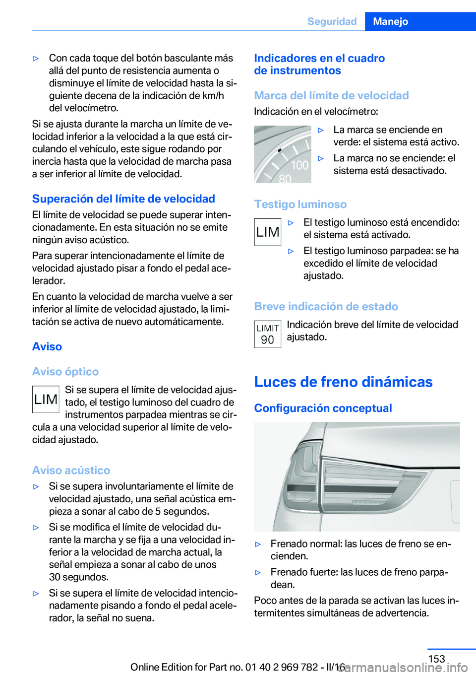 BMW X5 2016  Manuales de Empleo (in Spanish) ▷Con cada toque del botón basculante más
allá del punto de resistencia aumenta o
disminuye el límite de velocidad hasta la si‐
guiente decena de la indicación de km/h
del velocímetro.
Si se 