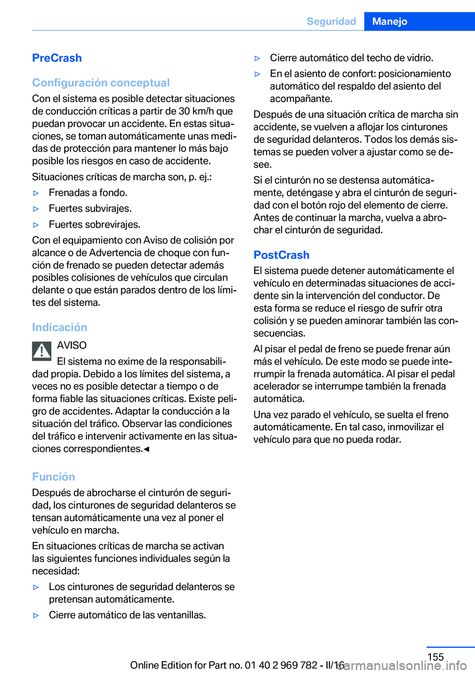 BMW X5 2016  Manuales de Empleo (in Spanish) PreCrash
Configuración conceptual
Con el sistema es posible detectar situaciones
de conducción críticas a partir de 30 km/h que
puedan provocar un accidente. En estas situa‐ ciones, se toman auto