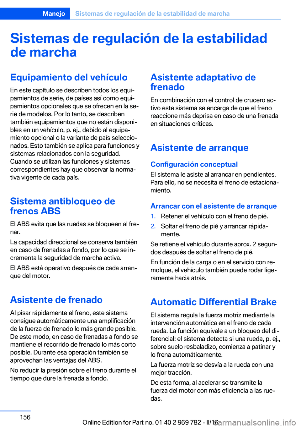 BMW X5 2016  Manuales de Empleo (in Spanish) Sistemas de regulación de la estabilidad
de marchaEquipamiento del vehículo
En este capítulo se describen todos los equi‐
pamientos de serie, de países así como equi‐
pamientos opcionales que