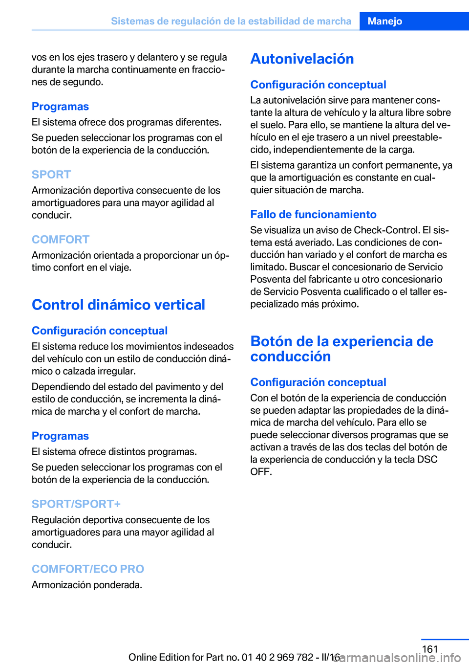BMW X5 2016  Manuales de Empleo (in Spanish) vos en los ejes trasero y delantero y se regula
durante la marcha continuamente en fraccio‐
nes de segundo.
Programas El sistema ofrece dos programas diferentes.
Se pueden seleccionar los programas 