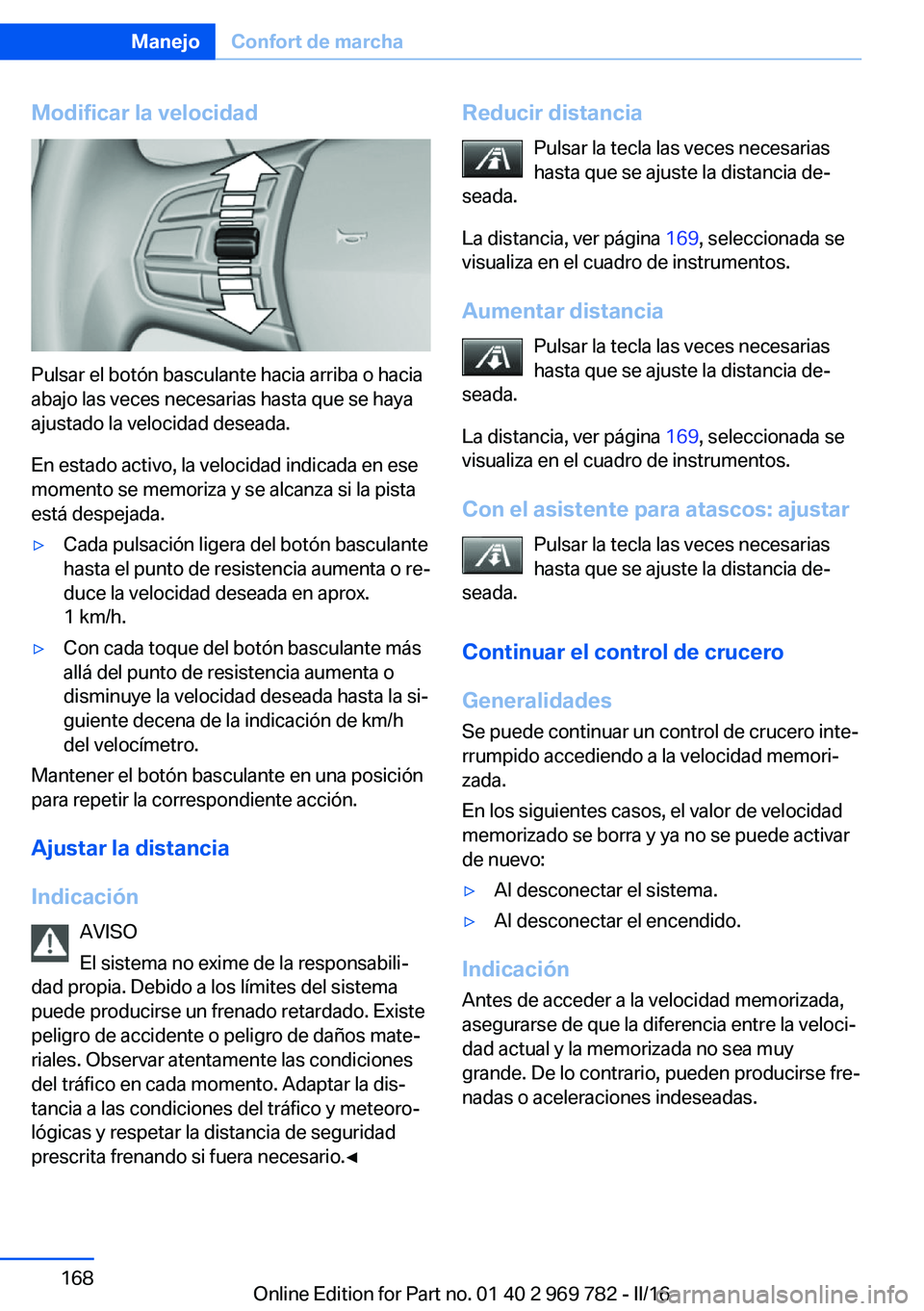 BMW X5 2016  Manuales de Empleo (in Spanish) Modificar la velocidad
Pulsar el botón basculante hacia arriba o hacia
abajo las veces necesarias hasta que se haya
ajustado la velocidad deseada.
En estado activo, la velocidad indicada en ese
momen